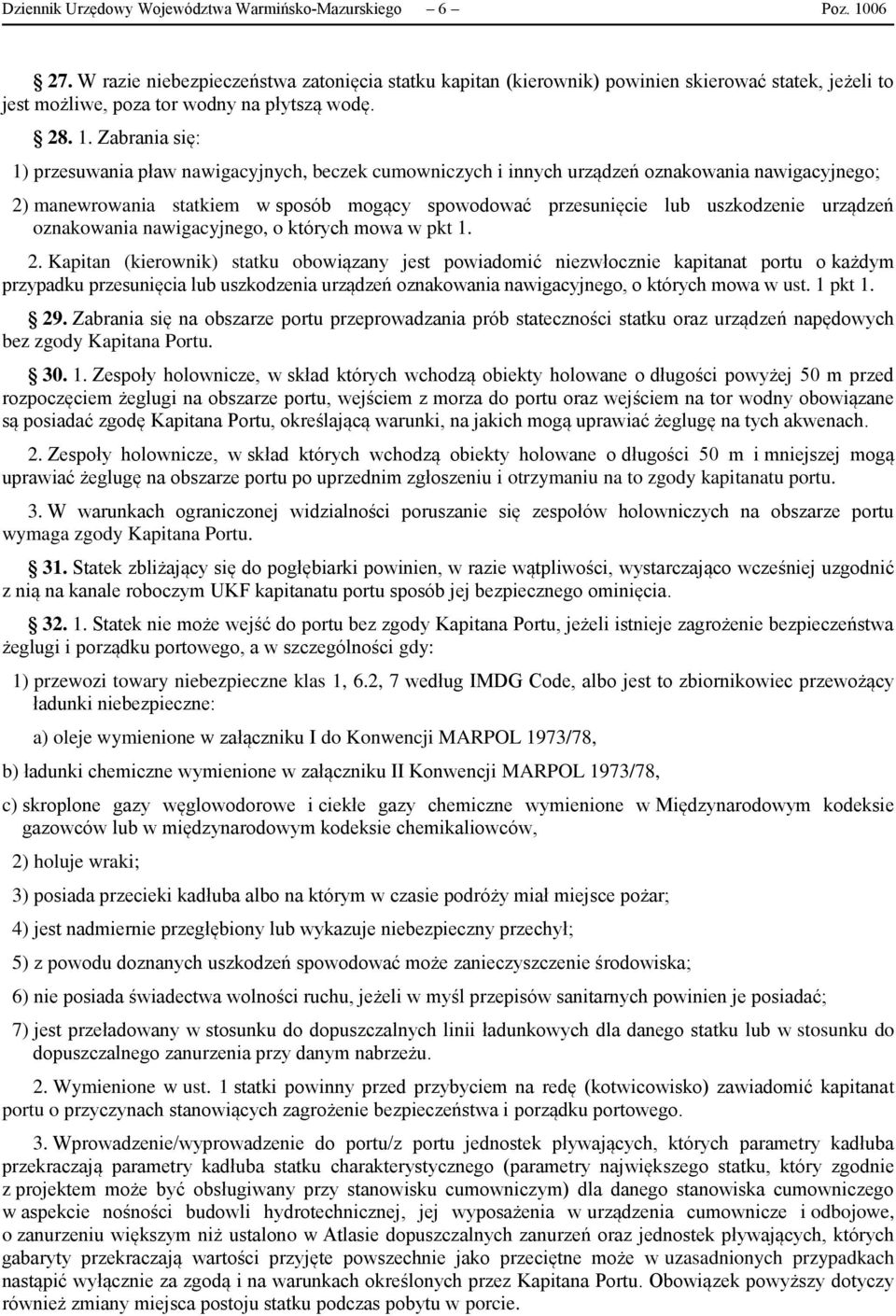 Zabrania się: 1) przesuwania pław nawigacyjnych, beczek cumowniczych i innych urządzeń oznakowania nawigacyjnego; 2) manewrowania statkiem w sposób mogący spowodować przesunięcie lub uszkodzenie