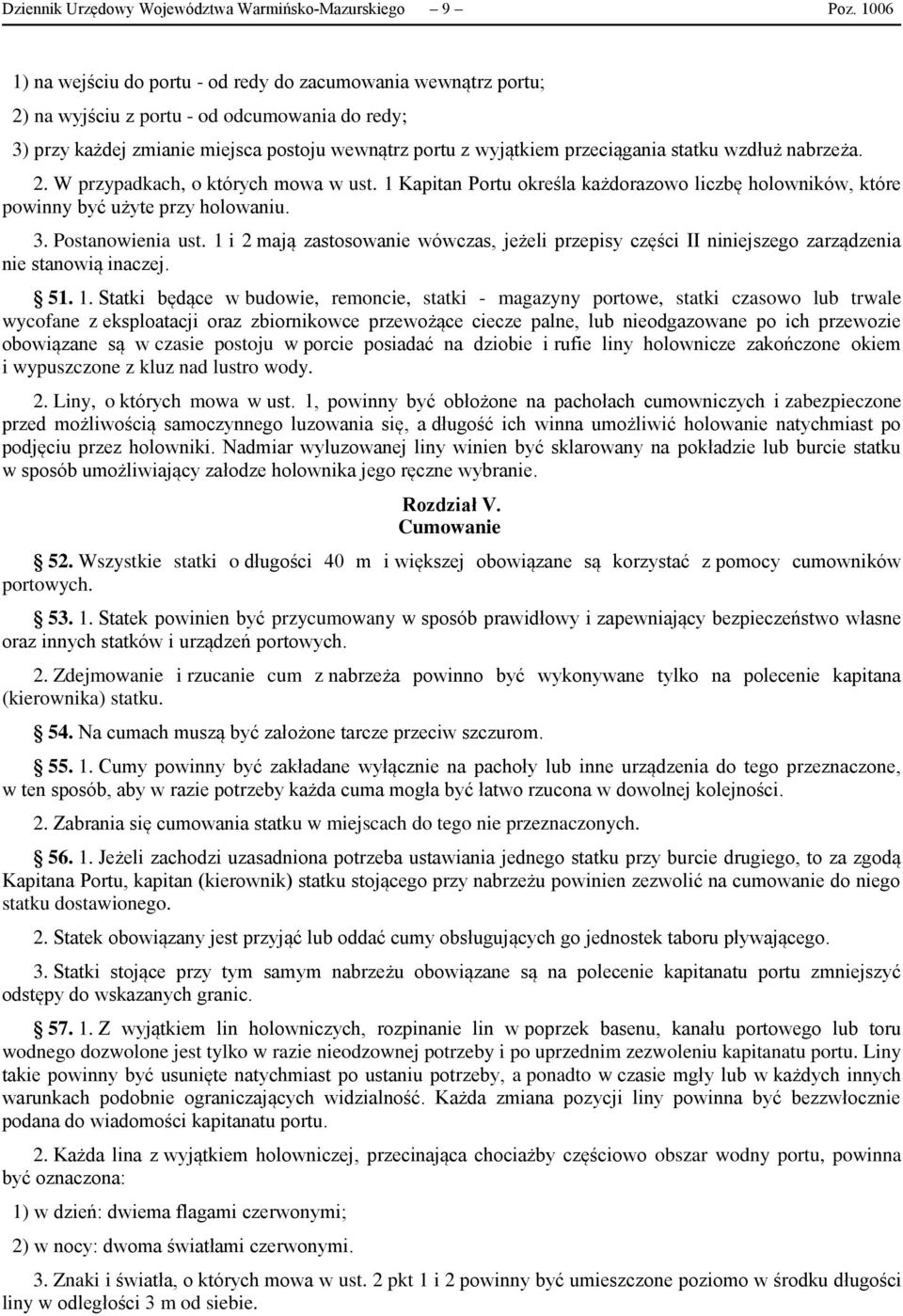 statku wzdłuż nabrzeża. 2. W przypadkach, o których mowa w ust. 1 Kapitan Portu określa każdorazowo liczbę holowników, które powinny być użyte przy holowaniu. 3. Postanowienia ust.