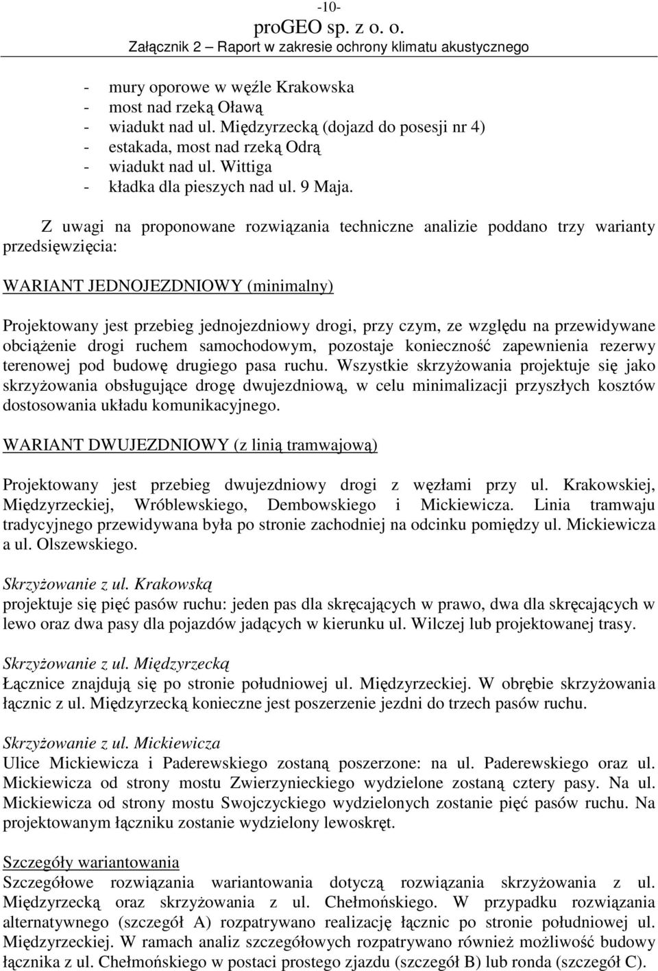 Z uwagi na proponowane rozwiązania techniczne analizie poddano trzy warianty przedsięwzięcia: WARIANT JEDNOJEZDNIOWY (minimalny) Projektowany jest przebieg jednojezdniowy drogi, przy czym, ze względu