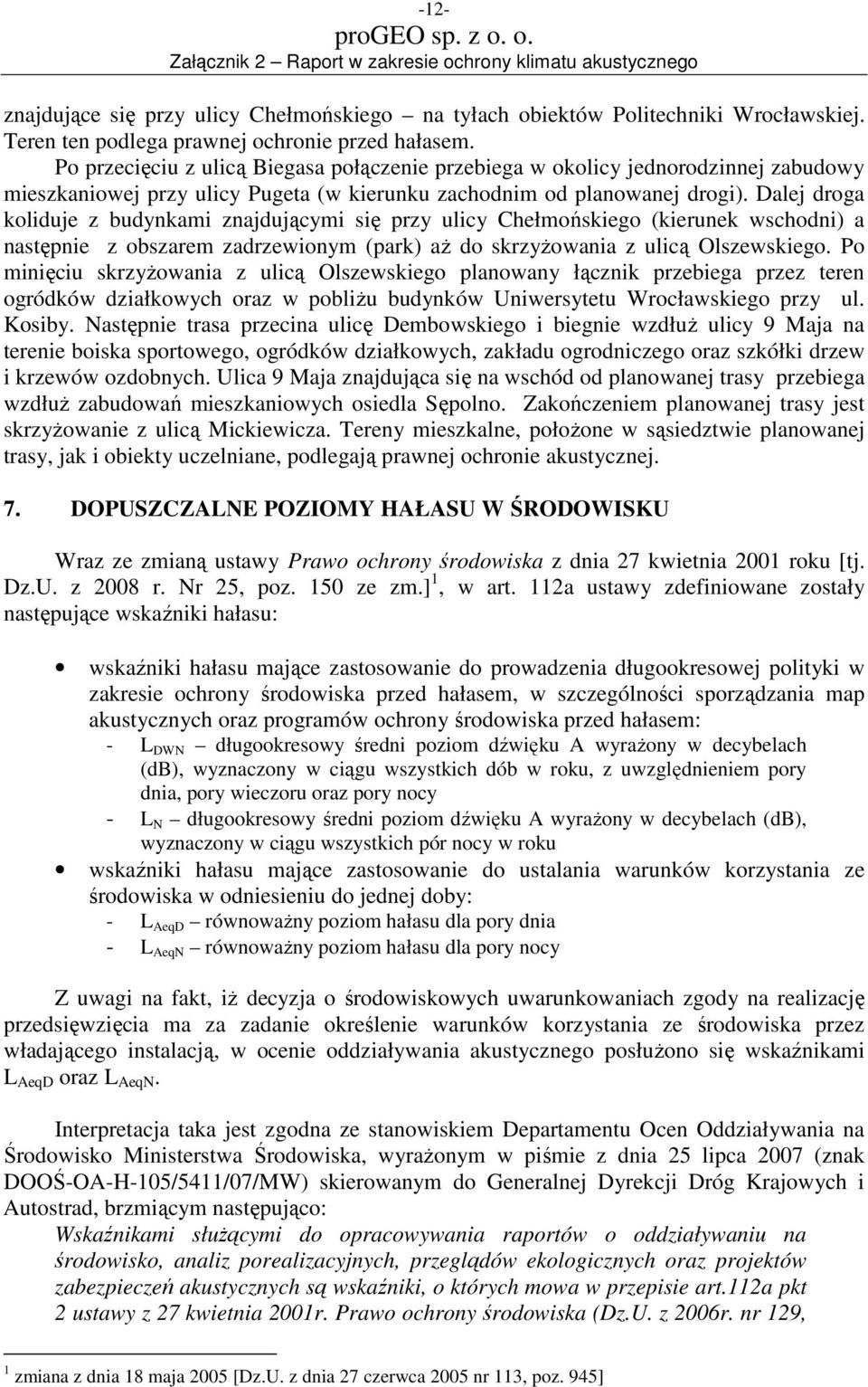 Dalej droga koliduje z budynkami znajdującymi się przy ulicy Chełmońskiego (kierunek wschodni) a następnie z obszarem zadrzewionym (park) aŝ do skrzyŝowania z ulicą Olszewskiego.