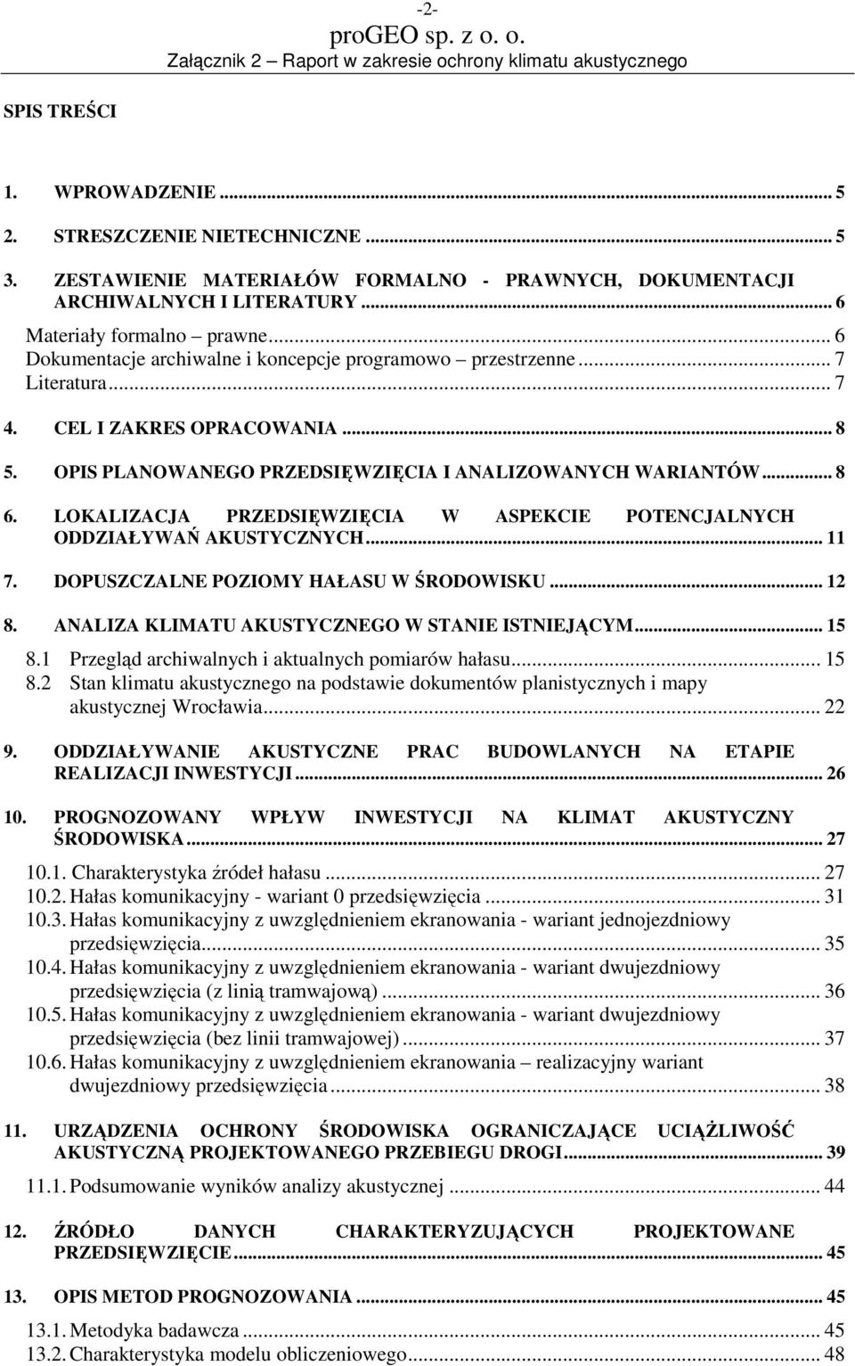 LOKALIZACJA PRZEDSIĘWZIĘCIA W ASPEKCIE POTENCJALNYCH ODDZIAŁYWAŃ AKUSTYCZNYCH... 11 7. DOPUSZCZALNE POZIOMY HAŁASU W ŚRODOWISKU... 12 8. ANALIZA KLIMATU AKUSTYCZNEGO W STANIE ISTNIEJĄCYM... 15 8.