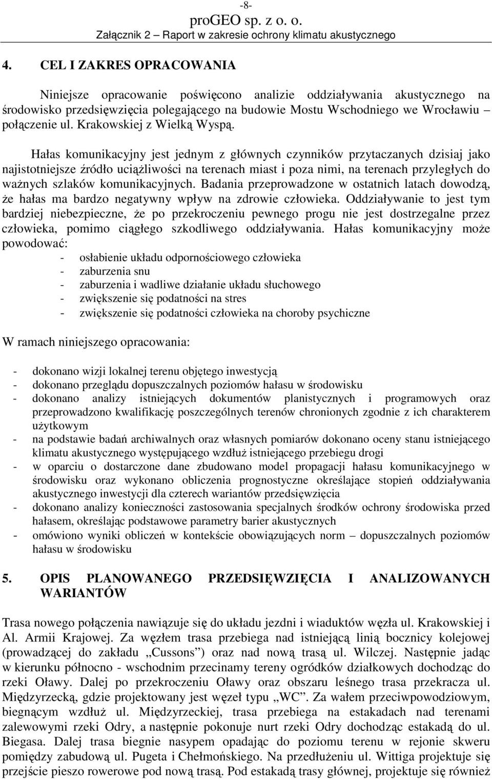 Hałas komunikacyjny jest jednym z głównych czynników przytaczanych dzisiaj jako najistotniejsze źródło uciąŝliwości na terenach miast i poza nimi, na terenach przyległych do waŝnych szlaków