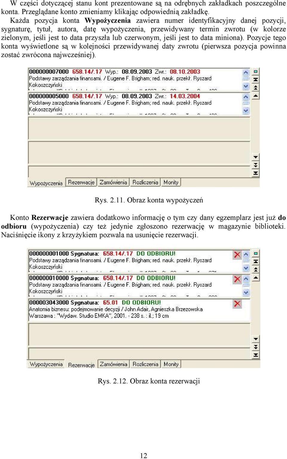 lub czerwonym, jeśli jest to data miniona). Pozycje tego konta wyświetlone są w kolejności przewidywanej daty zwrotu (pierwsza pozycja powinna zostać zwrócona najwcześniej). Rys. 2.11.