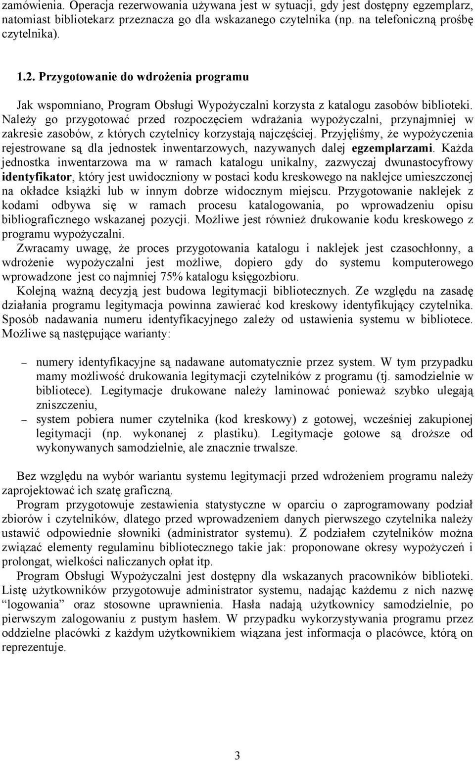 Należy go przygotować przed rozpoczęciem wdrażania wypożyczalni, przynajmniej w zakresie zasobów, z których czytelnicy korzystają najczęściej.