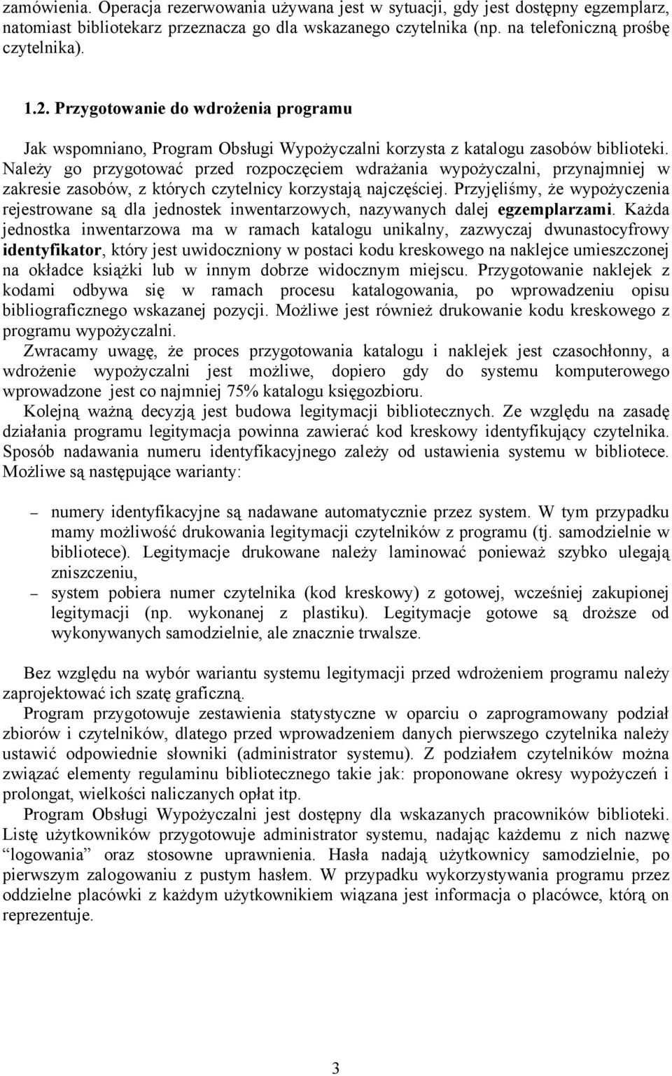 Należy go przygotować przed rozpoczęciem wdrażania wypożyczalni, przynajmniej w zakresie zasobów, z których czytelnicy korzystają najczęściej.