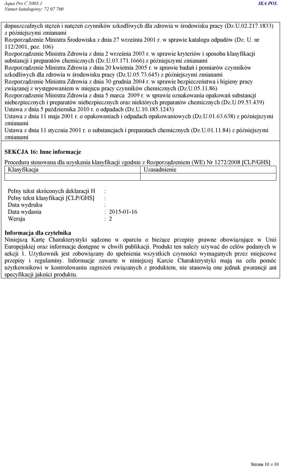 U.03.171.1666) z późniejszymi zmianami Rozporządzenie Ministra Zdrowia z dnia 20 kwietnia 2005 r. w sprawie badań i pomiarów czynników szkodliwych dla zdrowia w środowisku pracy (Dz.U.05.73.