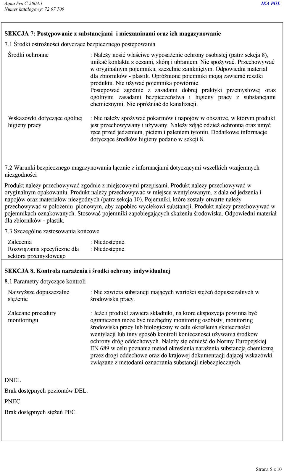 Nie spożywać. Przechowywać w oryginalnym pojemniku, szczelnie zamkniętym. Odpowiedni materiał dla zbiorników - plastik. Opróżnione pojemniki mogą zawierać resztki produktu.