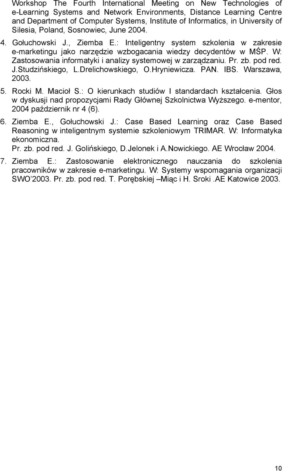 W: Zastosowania informatyki i analizy systemowej w zarządzaniu. Pr. zb. pod red. J.Studzińskiego, L.Drelichowskiego, O.Hryniewicza. PAN. IBS. Warszawa, 2003. 5. Rocki M. Macioł S.