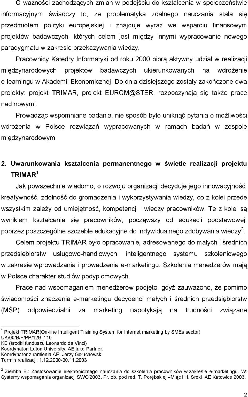 Pracownicy Katedry Informatyki od roku 2000 biorą aktywny udział w realizacji międzynarodowych projektów badawczych ukierunkowanych na wdrożenie e-learningu w Akademii Ekonomicznej.