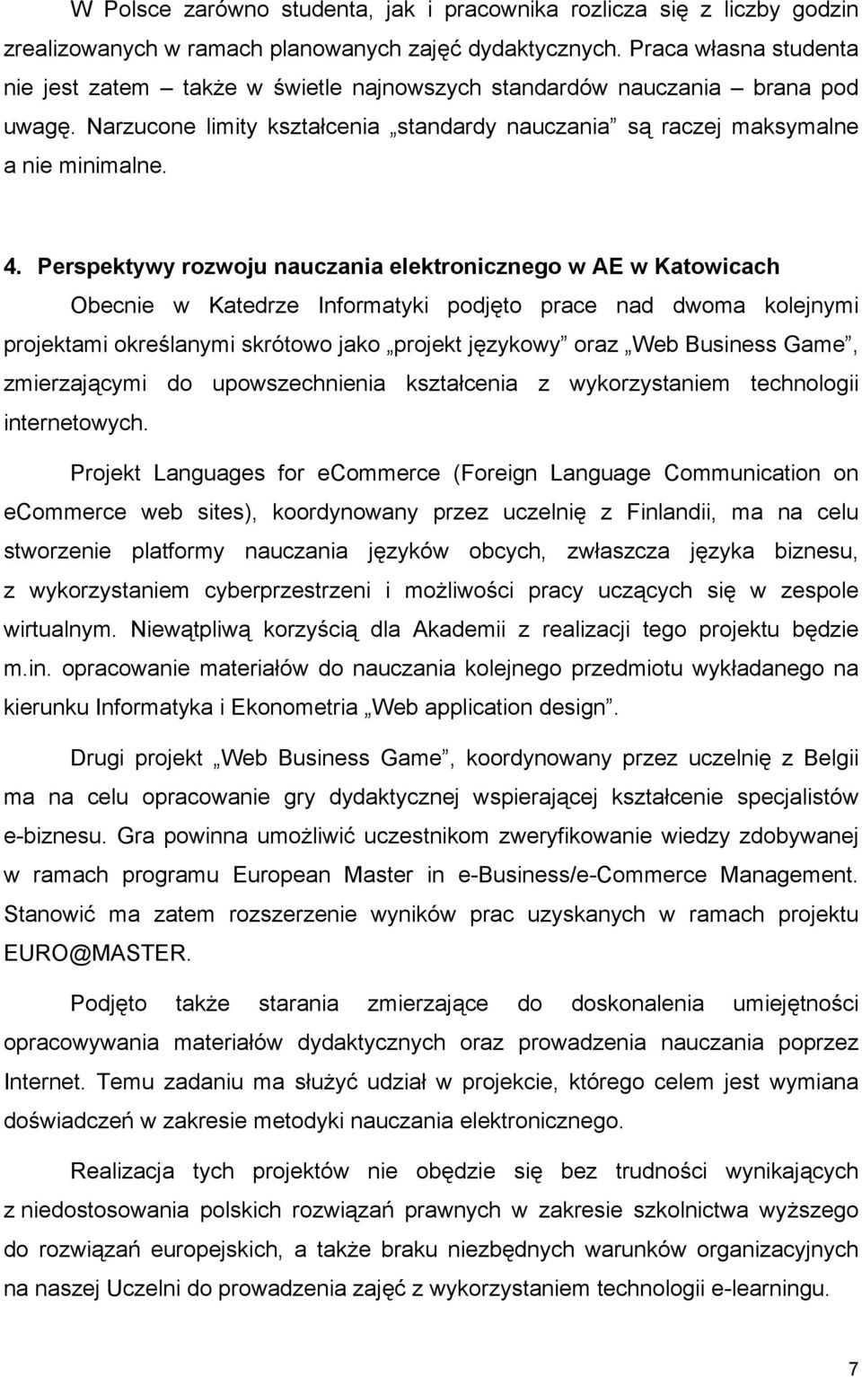 Perspektywy rozwoju nauczania elektronicznego w AE w Katowicach Obecnie w Katedrze Informatyki podjęto prace nad dwoma kolejnymi projektami określanymi skrótowo jako projekt językowy oraz Web