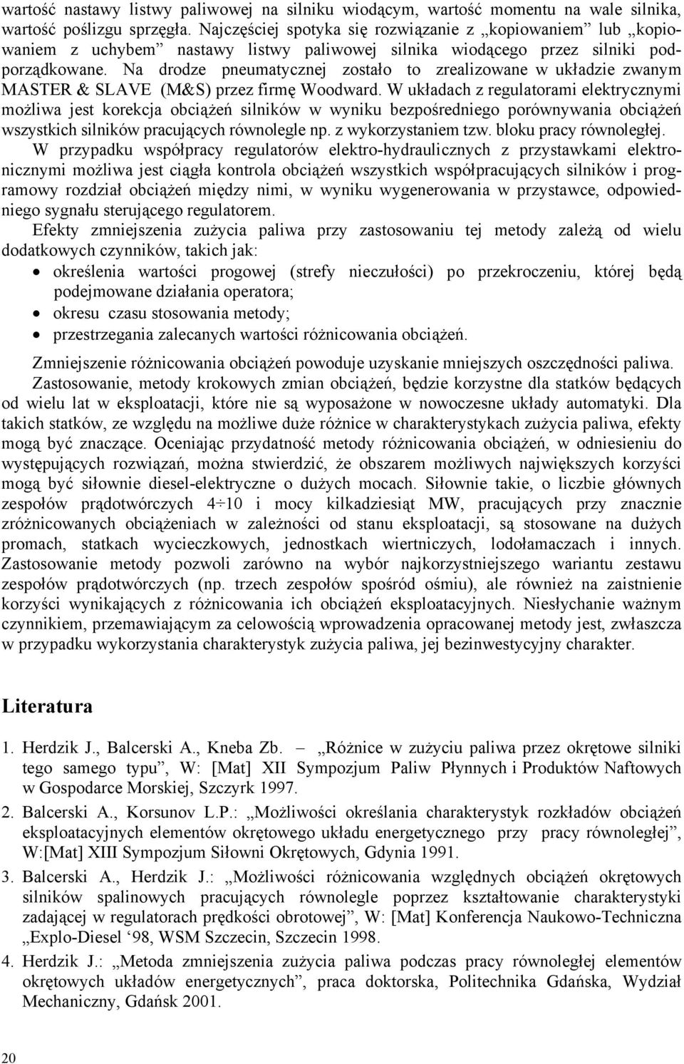 Na drodze pneumatycznej zostało to zrealizowane w układzie zwanym MASTER & SLAVE (M&S) przez firmę Woodward.