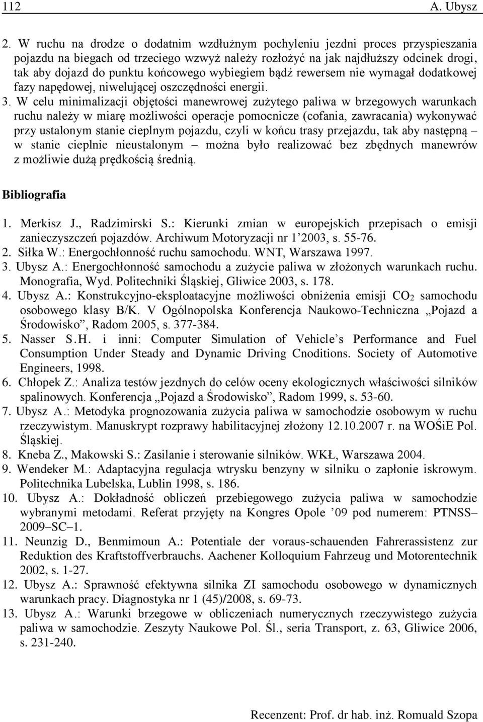 końcowego wybiegiem bądź rewersem nie wymagał dodatkowej fazy napędowej, niwelującej oszczędności energii. 3.