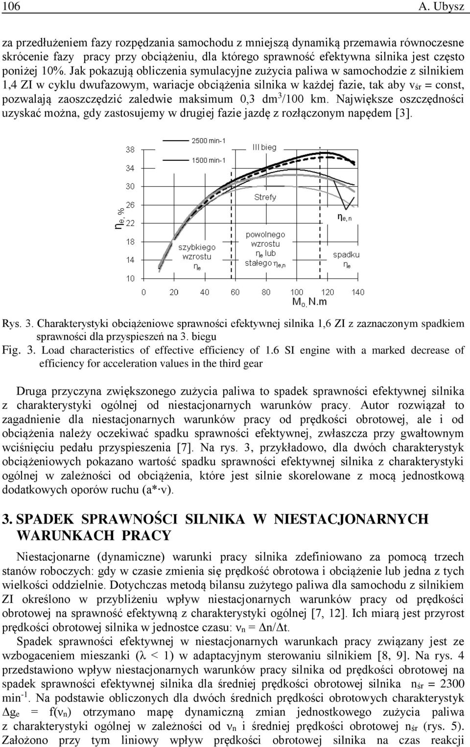Jak pokazują obliczenia symulacyjne zużycia paliwa w samochodzie z silnikiem 1,4 ZI w cyklu dwufazowym, wariacje obciążenia silnika w każdej fazie, tak aby vśr = const, pozwalają zaoszczędzić