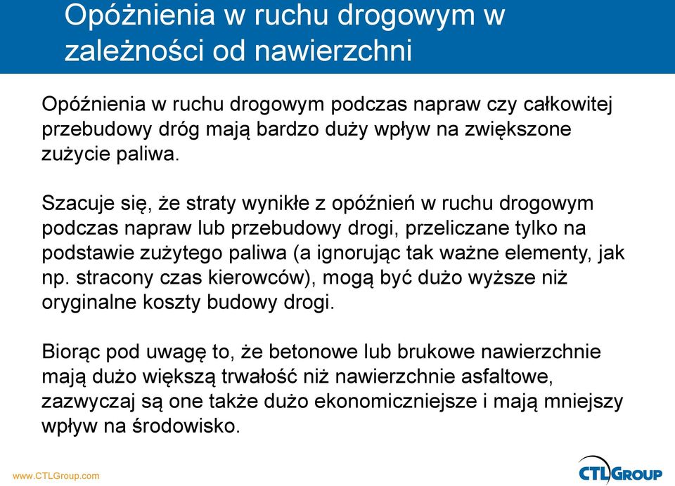Szacuje się, że straty wynikłe z opóźnień w ruchu drogowym podczas napraw lub przebudowy drogi, przeliczane tylko na podstawie zużytego paliwa (a ignorując tak
