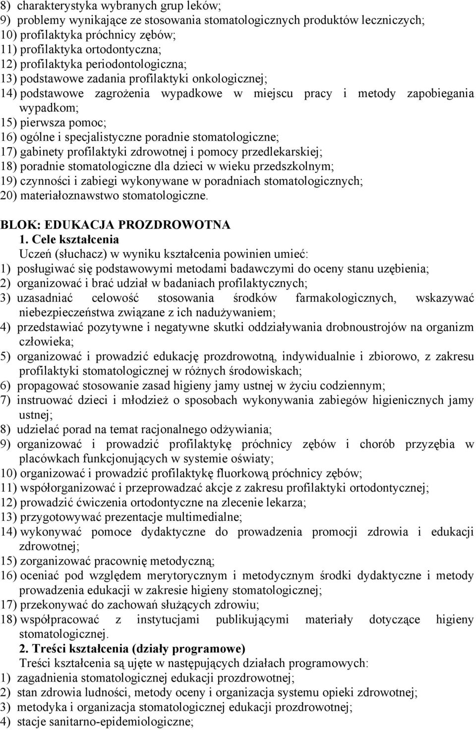 i specjalistyczne poradnie stomatologiczne; 17) gabinety profilaktyki zdrowotnej i pomocy przedlekarskiej; 18) poradnie stomatologiczne dla dzieci w wieku przedszkolnym; 19) czynności i zabiegi