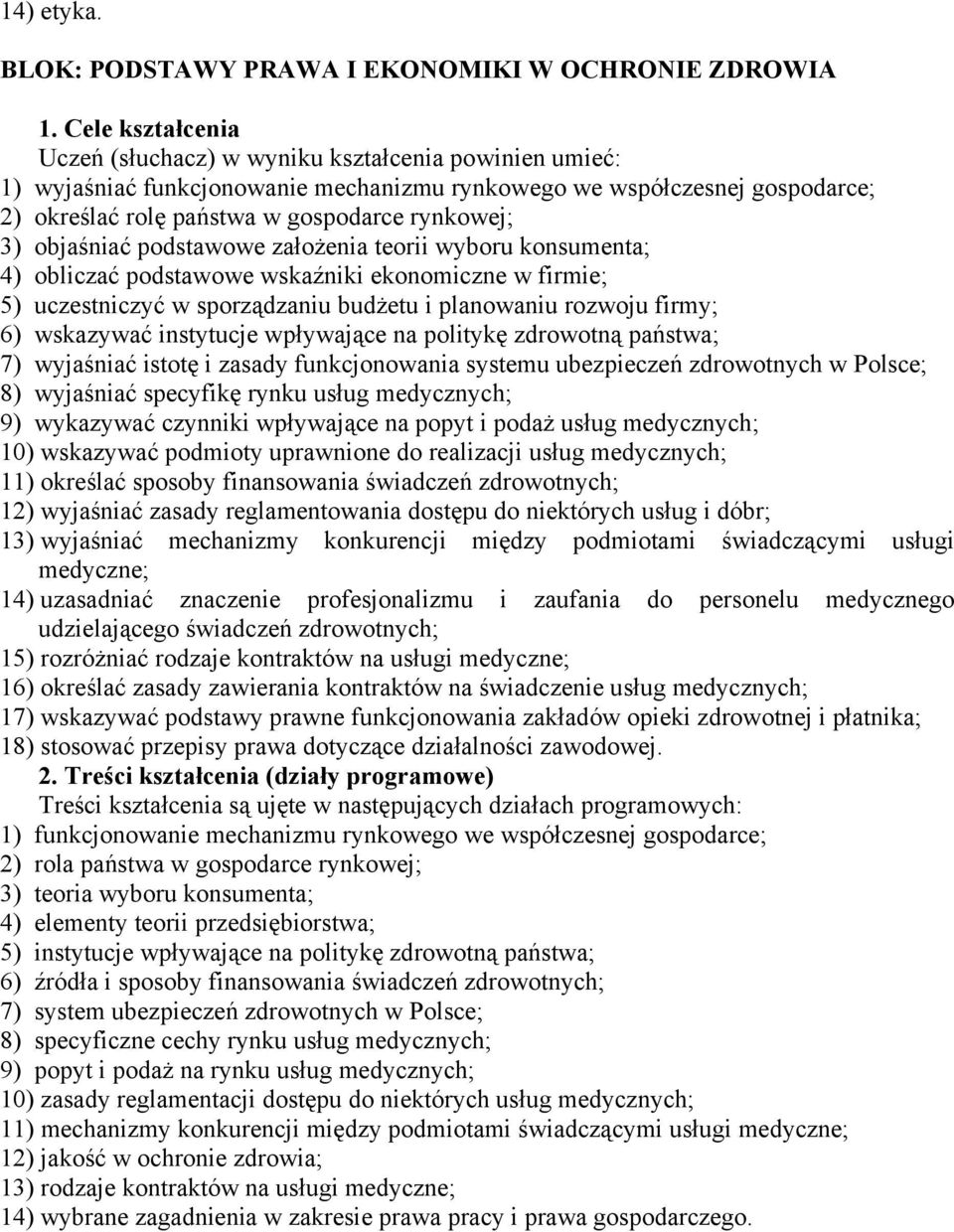 objaśniać podstawowe założenia teorii wyboru konsumenta; 4) obliczać podstawowe wskaźniki ekonomiczne w firmie; 5) uczestniczyć w sporządzaniu budżetu i planowaniu rozwoju firmy; 6) wskazywać