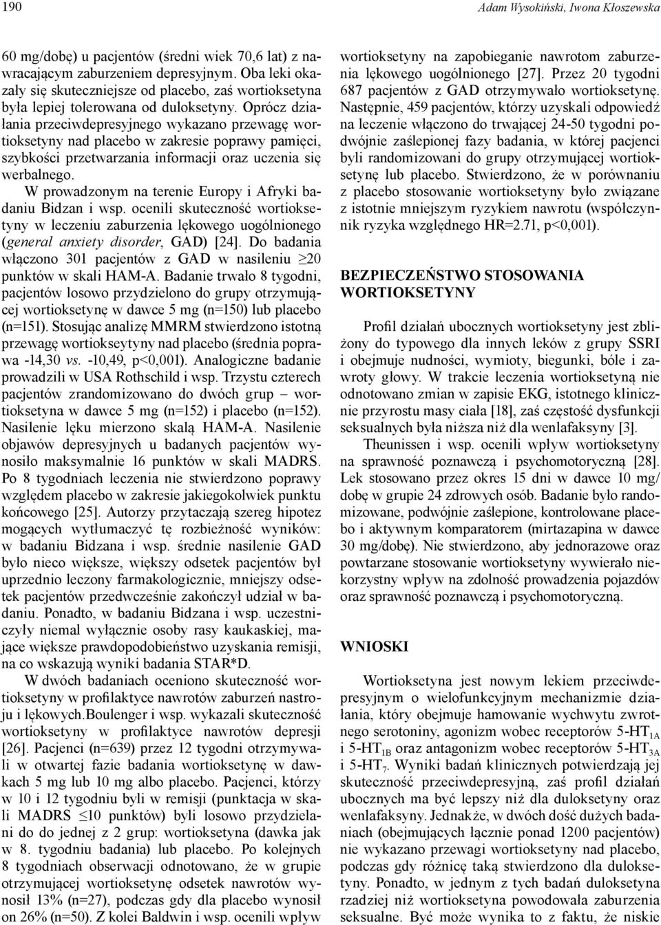 Oprócz działania przeciwdepresyjnego wykazano przewagę wortioksetyny nad placebo w zakresie poprawy pamięci, szybkości przetwarzania informacji oraz uczenia się werbalnego.