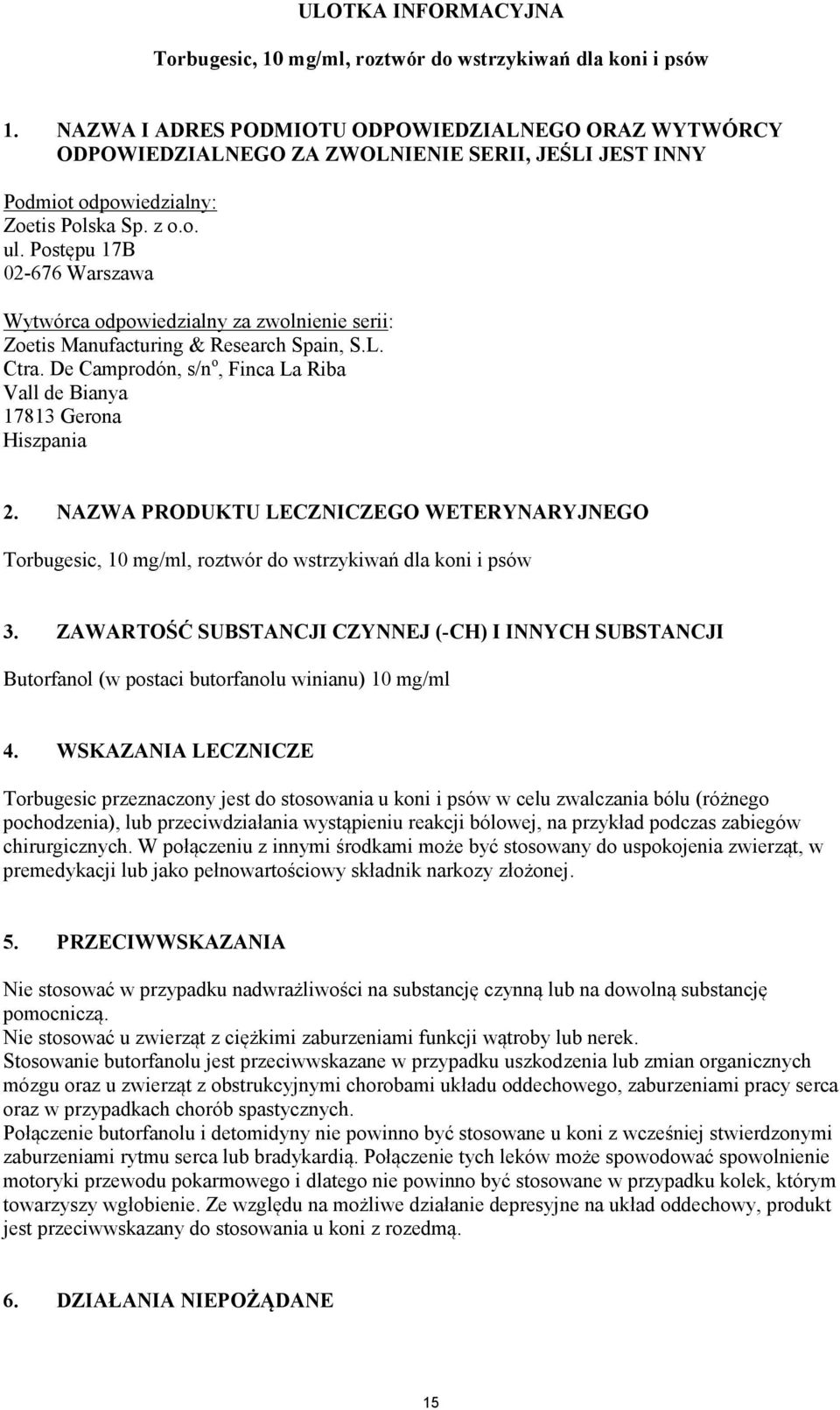 Postępu 17B 02-676 Warszawa Wytwórca odpowiedzialny za zwolnienie serii: Zoetis Manufacturing & Research Spain, S.L. Ctra. De Camprodón, s/n o, Finca La Riba Vall de Bianya 17813 Gerona Hiszpania 2.