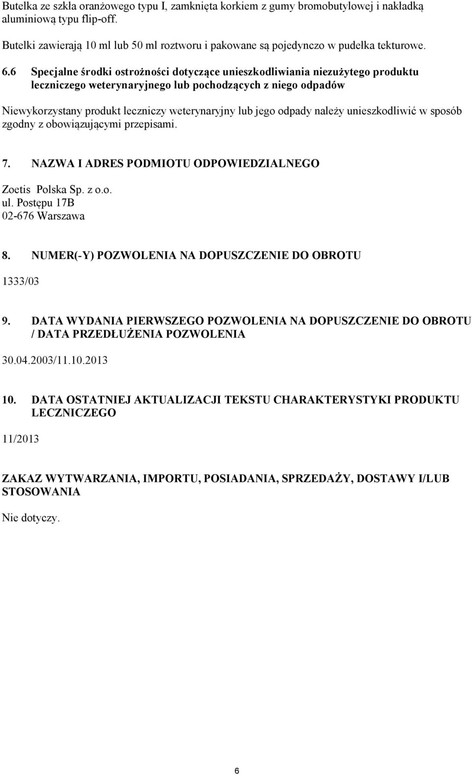 6 Specjalne środki ostrożności dotyczące unieszkodliwiania niezużytego produktu leczniczego weterynaryjnego lub pochodzących z niego odpadów Niewykorzystany produkt leczniczy weterynaryjny lub jego