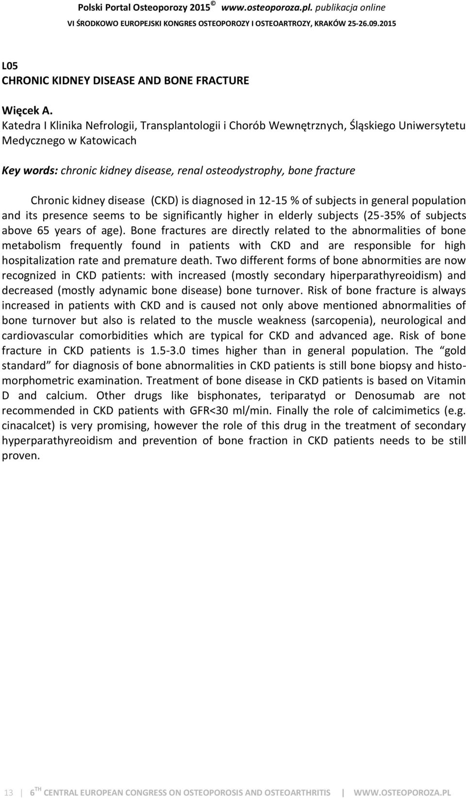 kidney disease (CKD) is diagnosed in 12-15 % of subjects in general population and its presence seems to be significantly higher in elderly subjects (25-35% of subjects above 65 years of age).