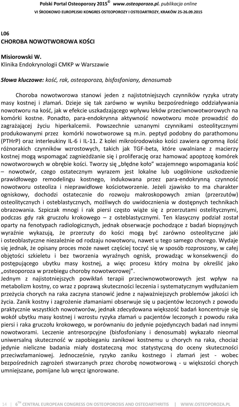 złamań. Dzieje się tak zarówno w wyniku bezpośredniego oddziaływania nowotworu na kość, jak w efekcie uszkadzającego wpływu leków przeciwnowotworowych na komórki kostne.