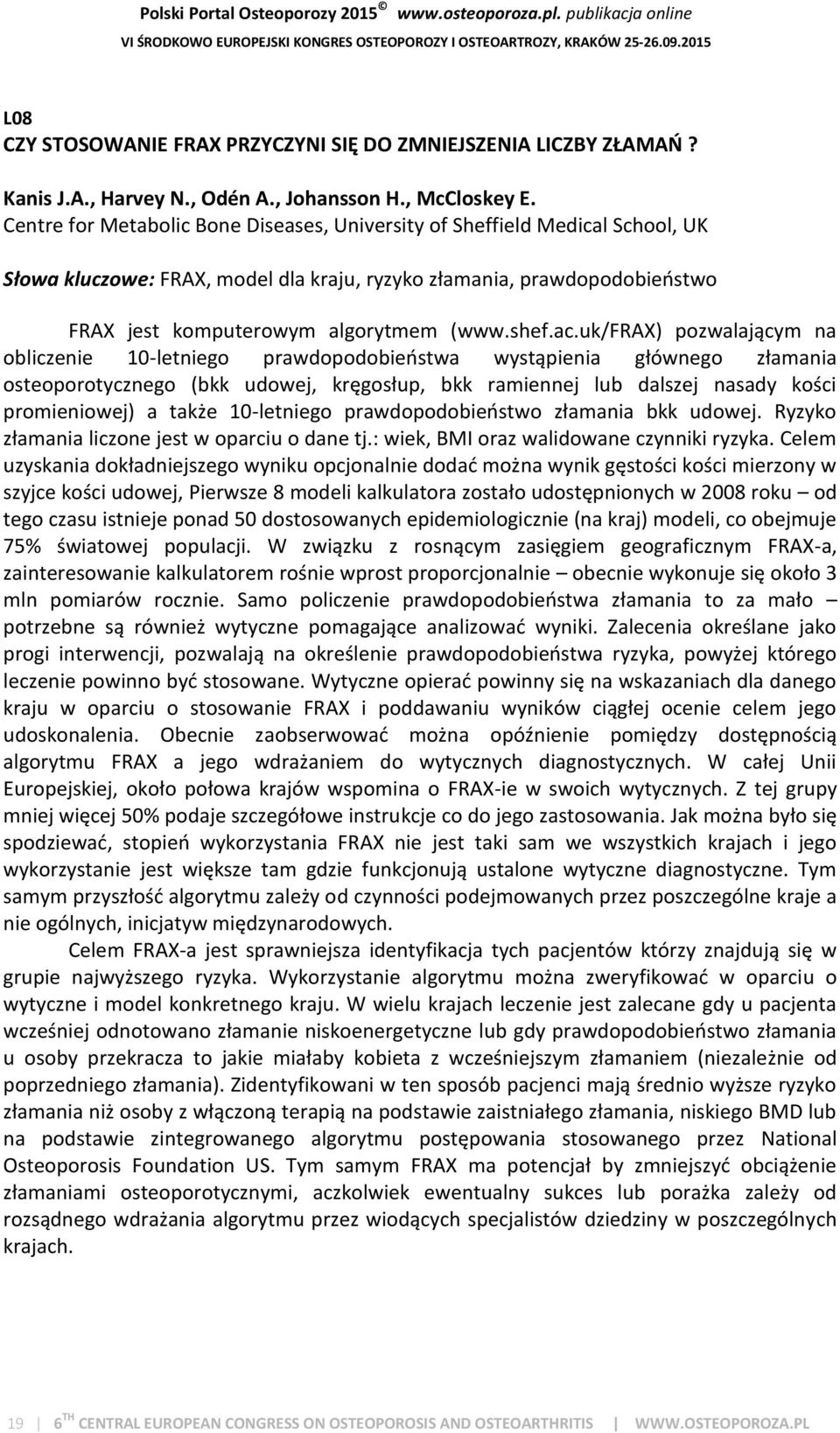 ac.uk/frax) pozwalającym na obliczenie 10-letniego prawdopodobieństwa wystąpienia głównego złamania osteoporotycznego (bkk udowej, kręgosłup, bkk ramiennej lub dalszej nasady kości promieniowej) a