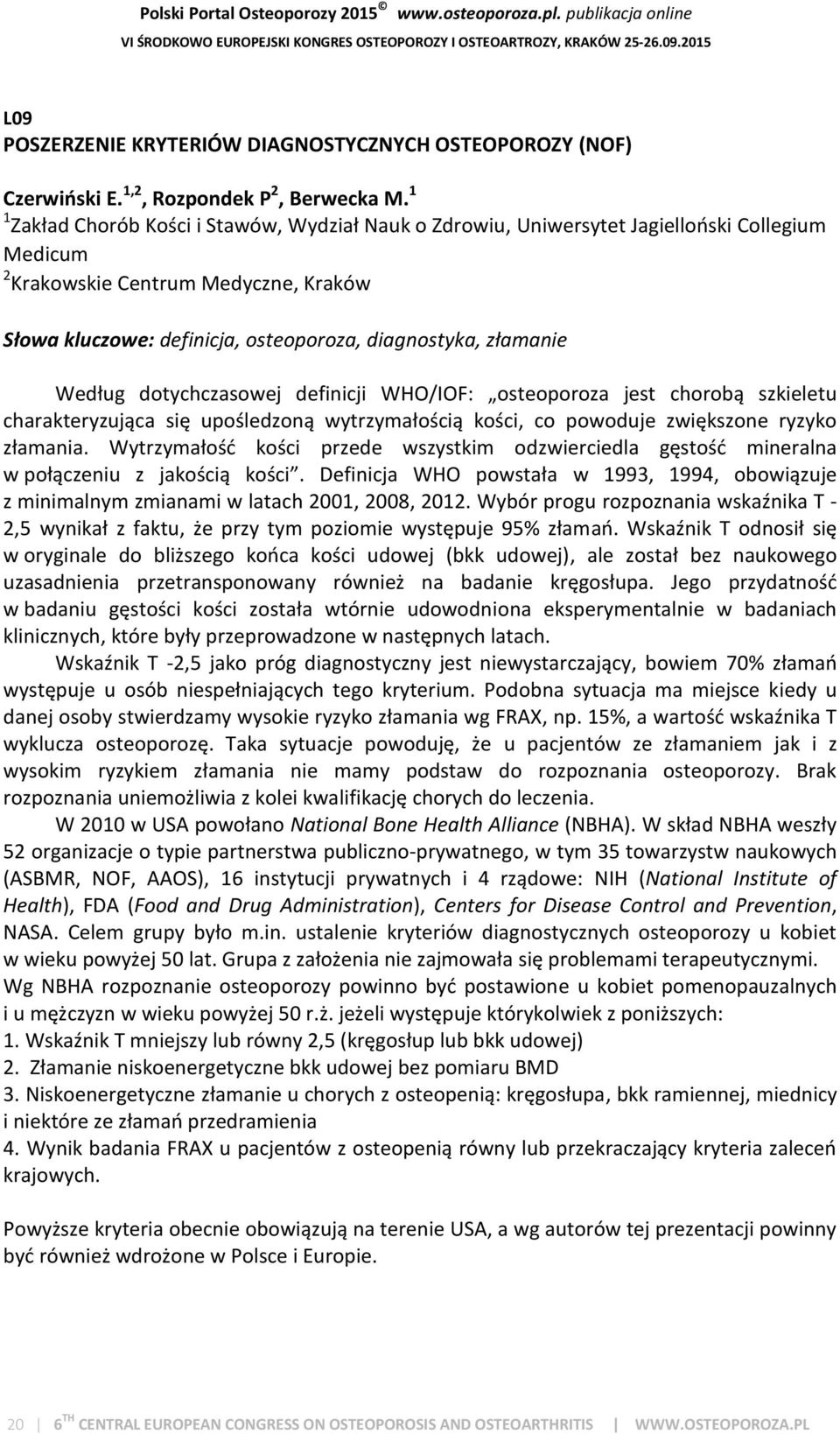 złamanie Według dotychczasowej definicji WHO/IOF: osteoporoza jest chorobą szkieletu charakteryzująca się upośledzoną wytrzymałością kości, co powoduje zwiększone ryzyko złamania.
