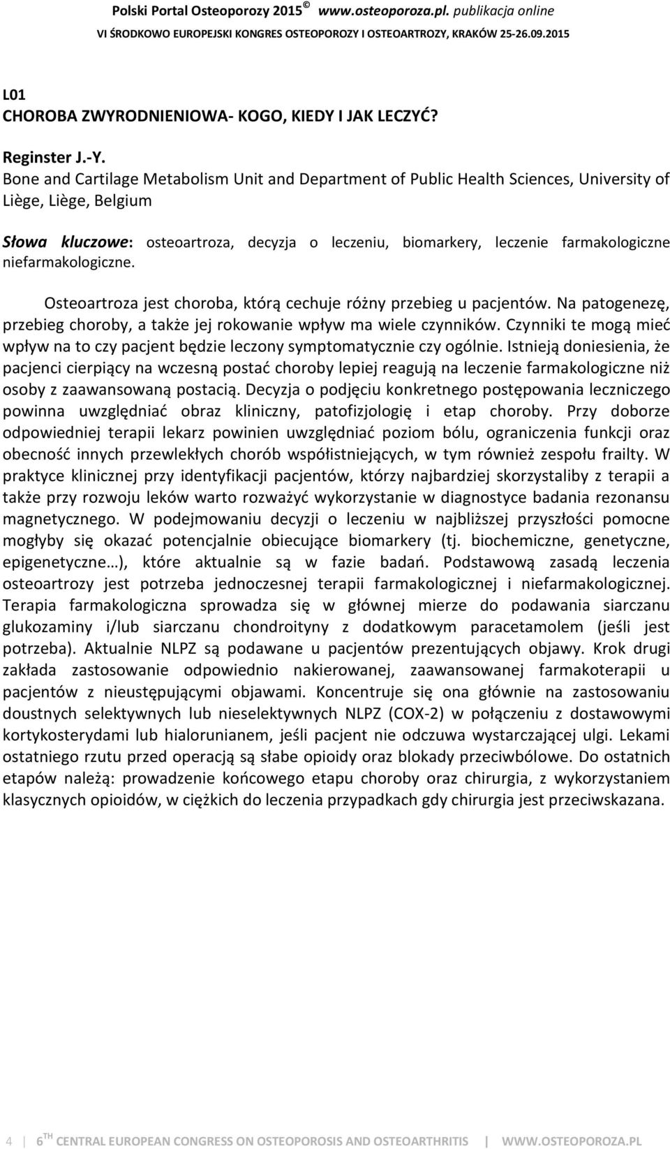 niefarmakologiczne. Osteoartroza jest choroba, którą cechuje różny przebieg u pacjentów. Na patogenezę, przebieg choroby, a także jej rokowanie wpływ ma wiele czynników.