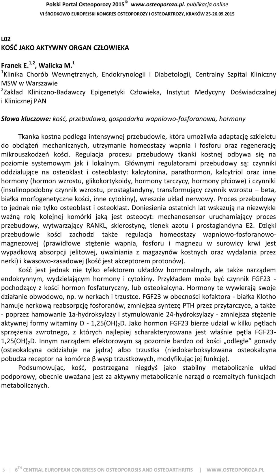 Klinicznej PAN Słowa kluczowe: kość, przebudowa, gospodarka wapniowo-fosforanowa, hormony Tkanka kostna podlega intensywnej przebudowie, która umożliwia adaptację szkieletu do obciążeń mechanicznych,