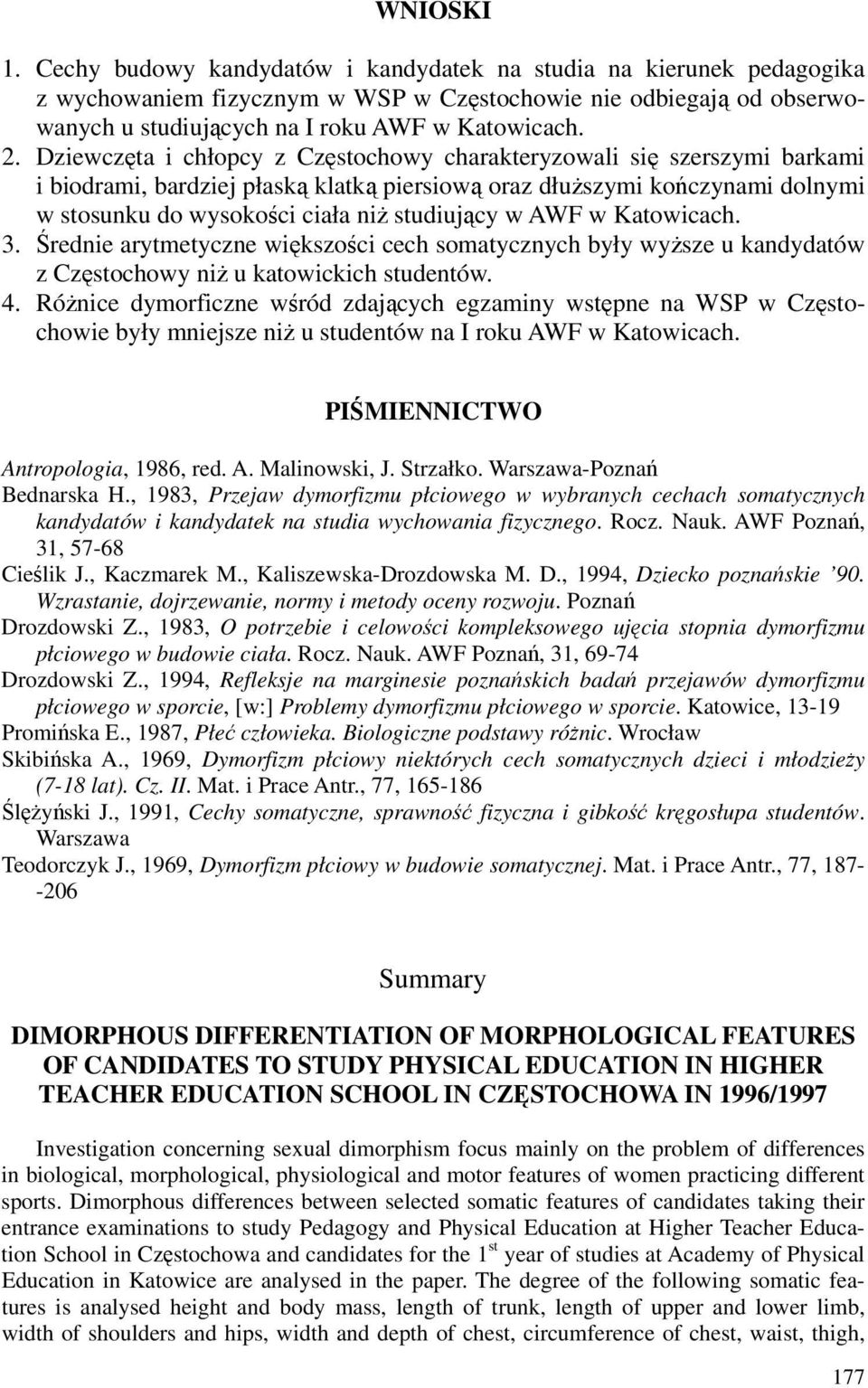 studiujący w AWF w Katowicach. 3. Średnie arytmetyczne większości cech somatycznych były wyższe u kandydatów z Częstochowy niż u katowickich studentów. 4.