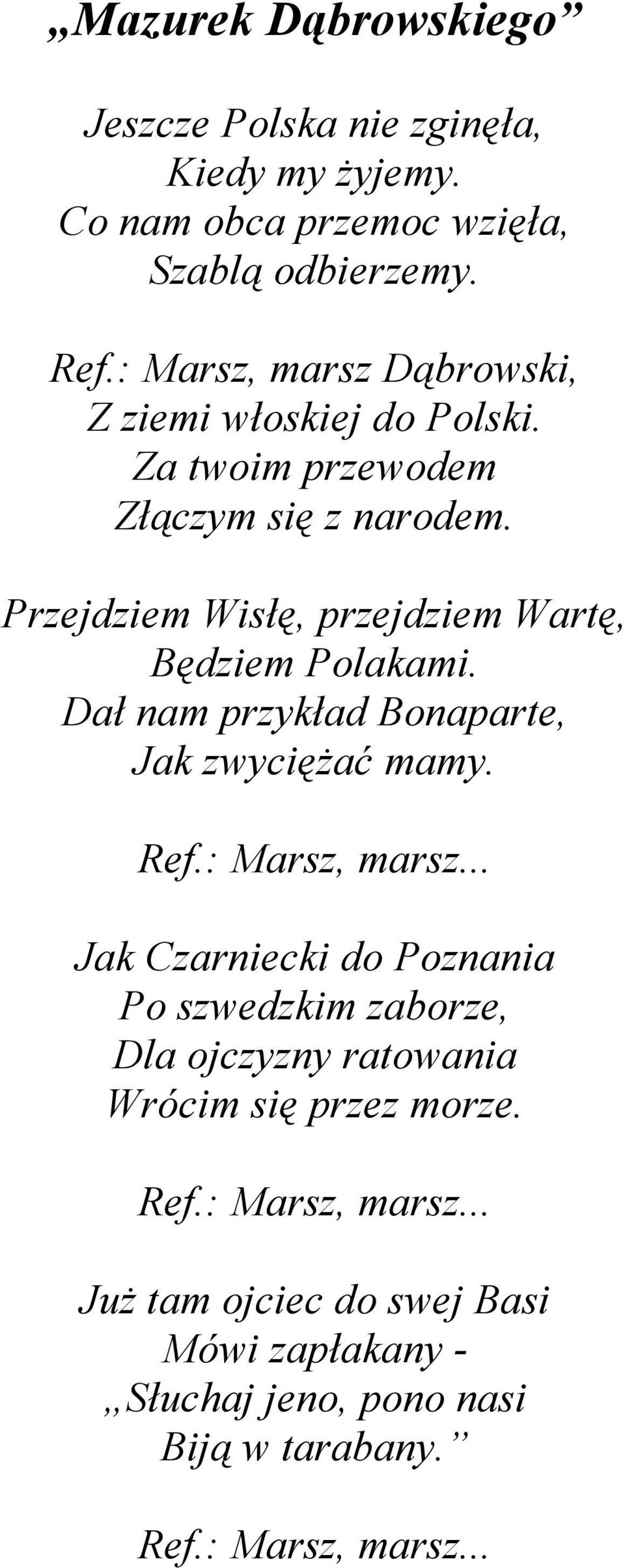 Przejdziem Wisłę, przejdziem Wartę, Będziem Polakami. Dał nam przykład Bonaparte, Jak zwyciężać mamy. Ref.: Marsz, marsz.