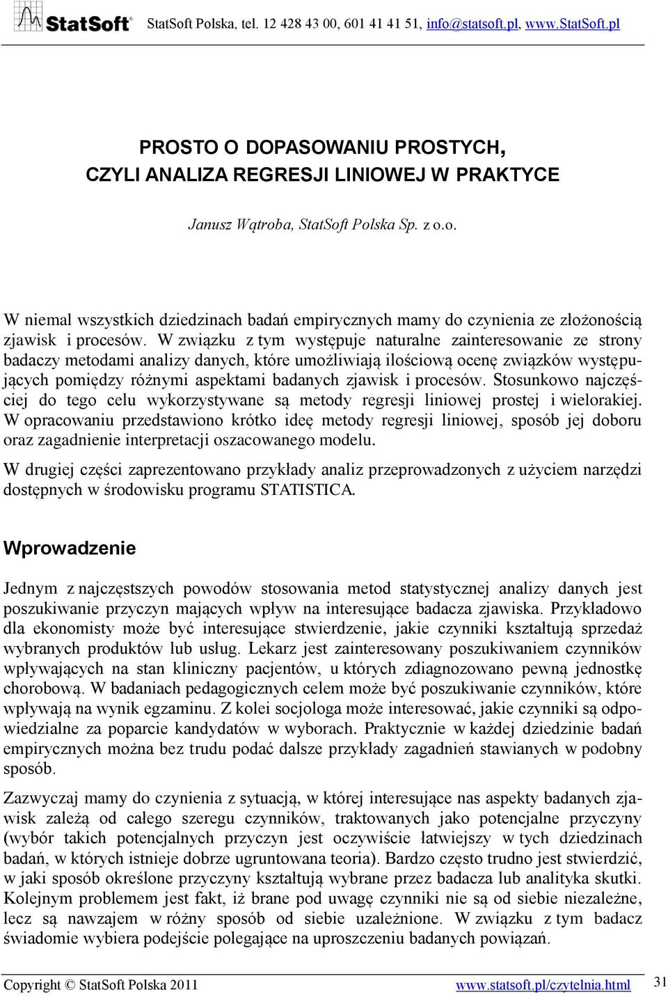 Stosunkowo najczęścej do tego celu wykorzystywane są metody regresj lnowej prostej welorakej.