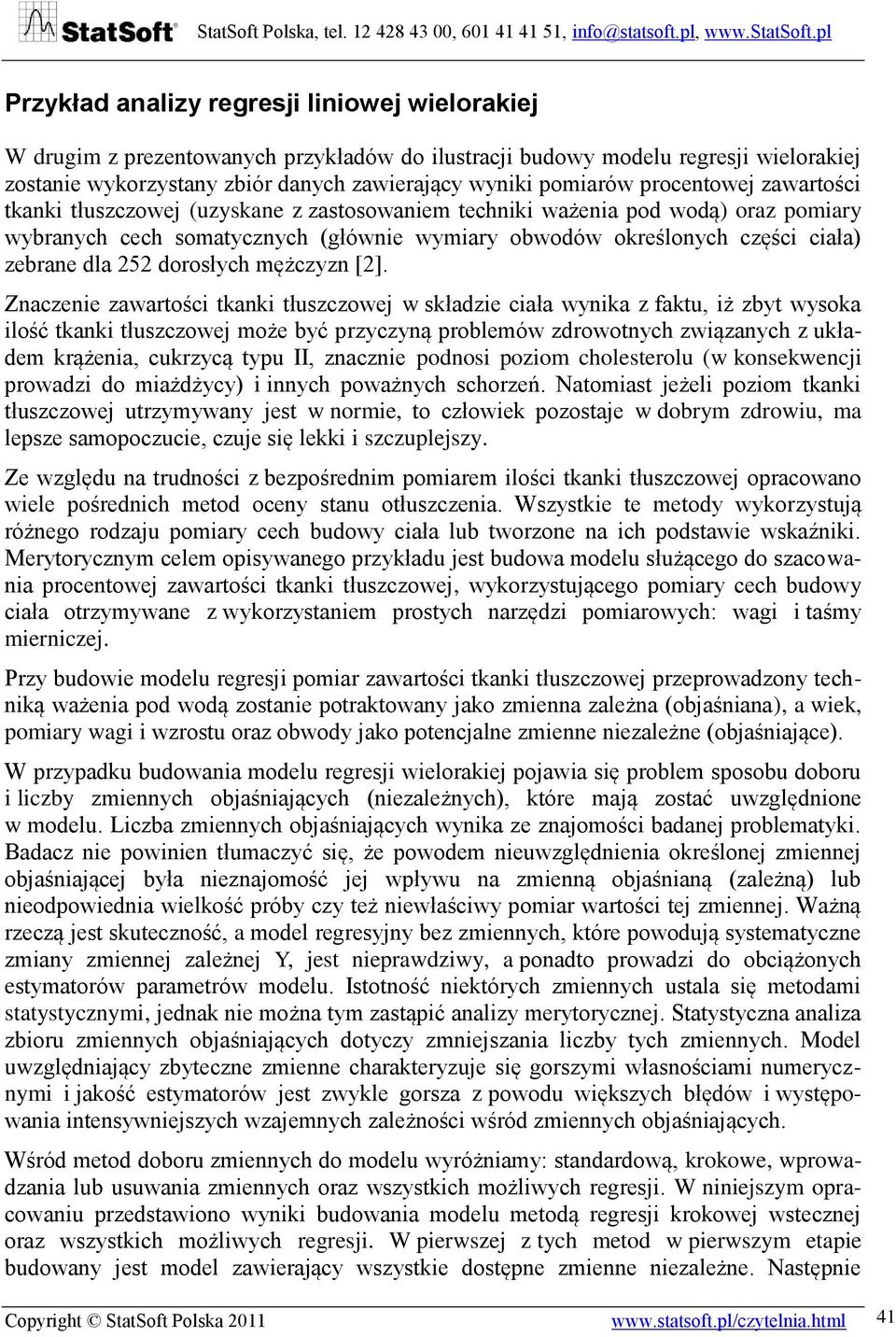 Znaczene zawartośc tkank tłuszczowej w składze cała wynka z faktu, ż zbyt wysoka lość tkank tłuszczowej może być przyczyną problemów zdrowotnych zwązanych z układem krążena, cukrzycą typu II, znaczne