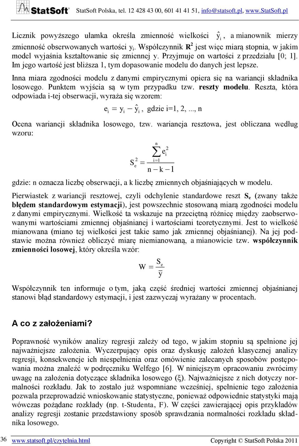 Punktem wyjśca są w tym przypadku tzw. reszty modelu. Reszta, która odpowada -tej obserwacj, wyraża sę wzorem: e y yˆ, gdze =1, 2,..., n Ocena warancj składnka losowego, tzw.