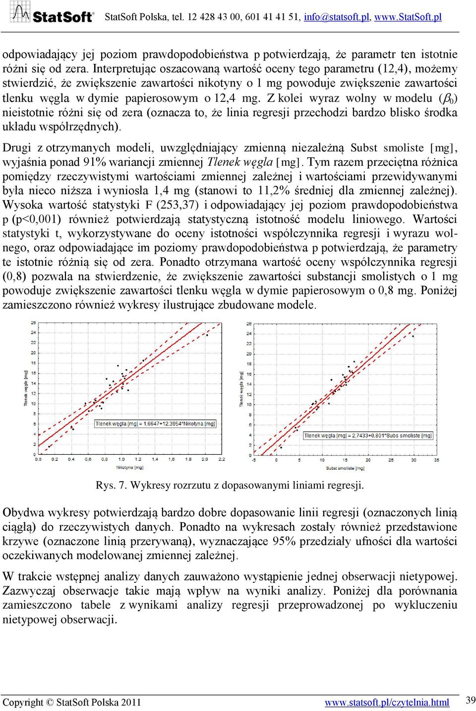 Z kole wyraz wolny w modelu ( 0 ) nestotne różn sę od zera (oznacza to, że lna regresj przechodz bardzo blsko środka układu współrzędnych).
