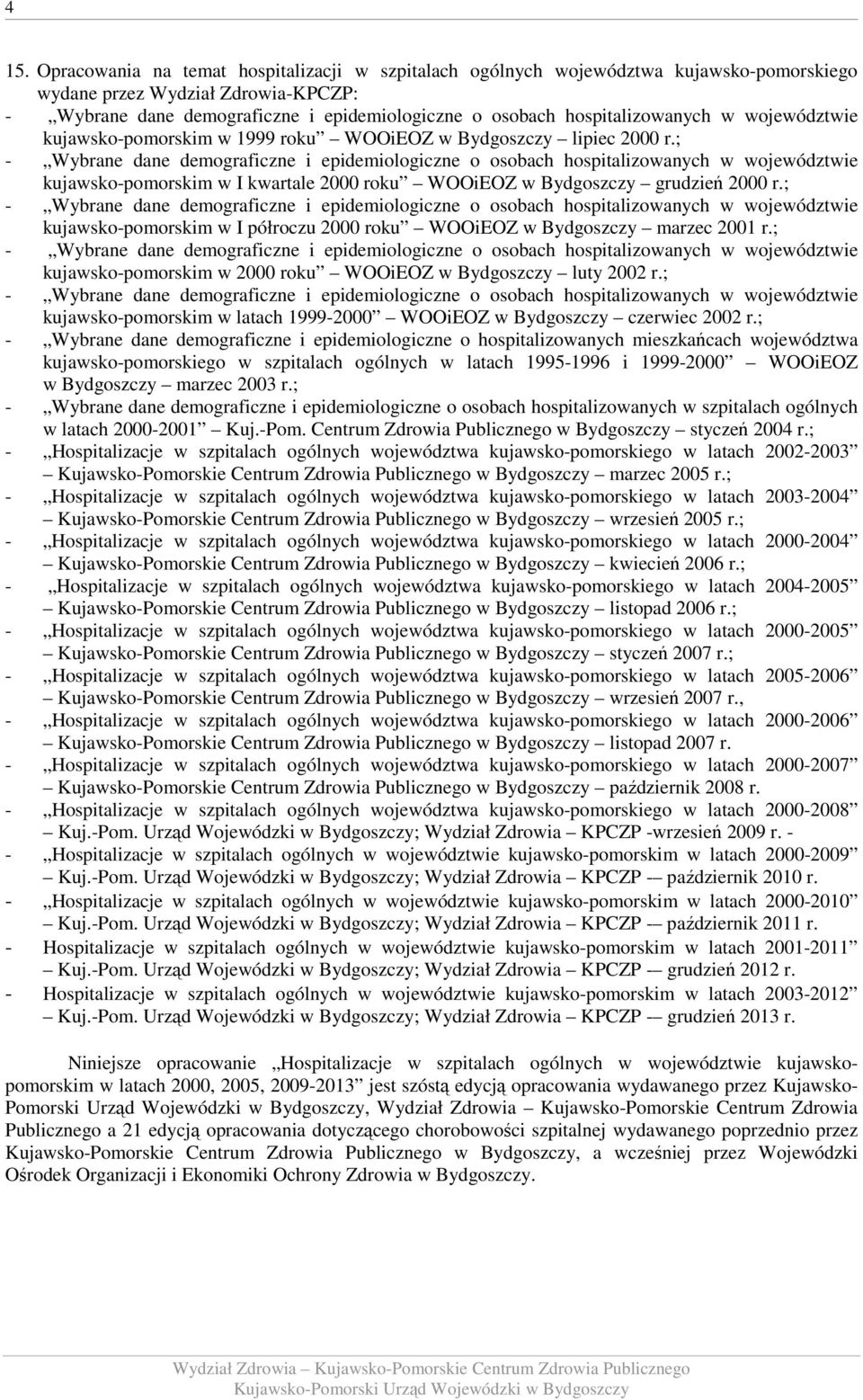 ; - Wybrane dane demograficzne i epidemiologiczne o osobach hospitalizowanych w województwie kujawsko-pomorskim w I kwartale 2000 roku WOOiEOZ w Bydgoszczy grudzień 2000 r.