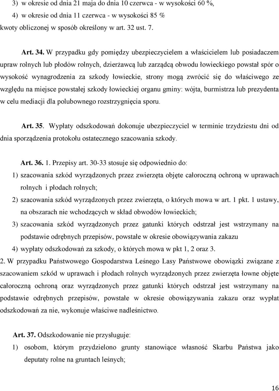 łowieckie, strony mogą zwrócić się do właściwego ze względu na miejsce powstałej szkody łowieckiej organu gminy: wójta, burmistrza lub prezydenta w celu mediacji dla polubownego rozstrzygnięcia sporu.
