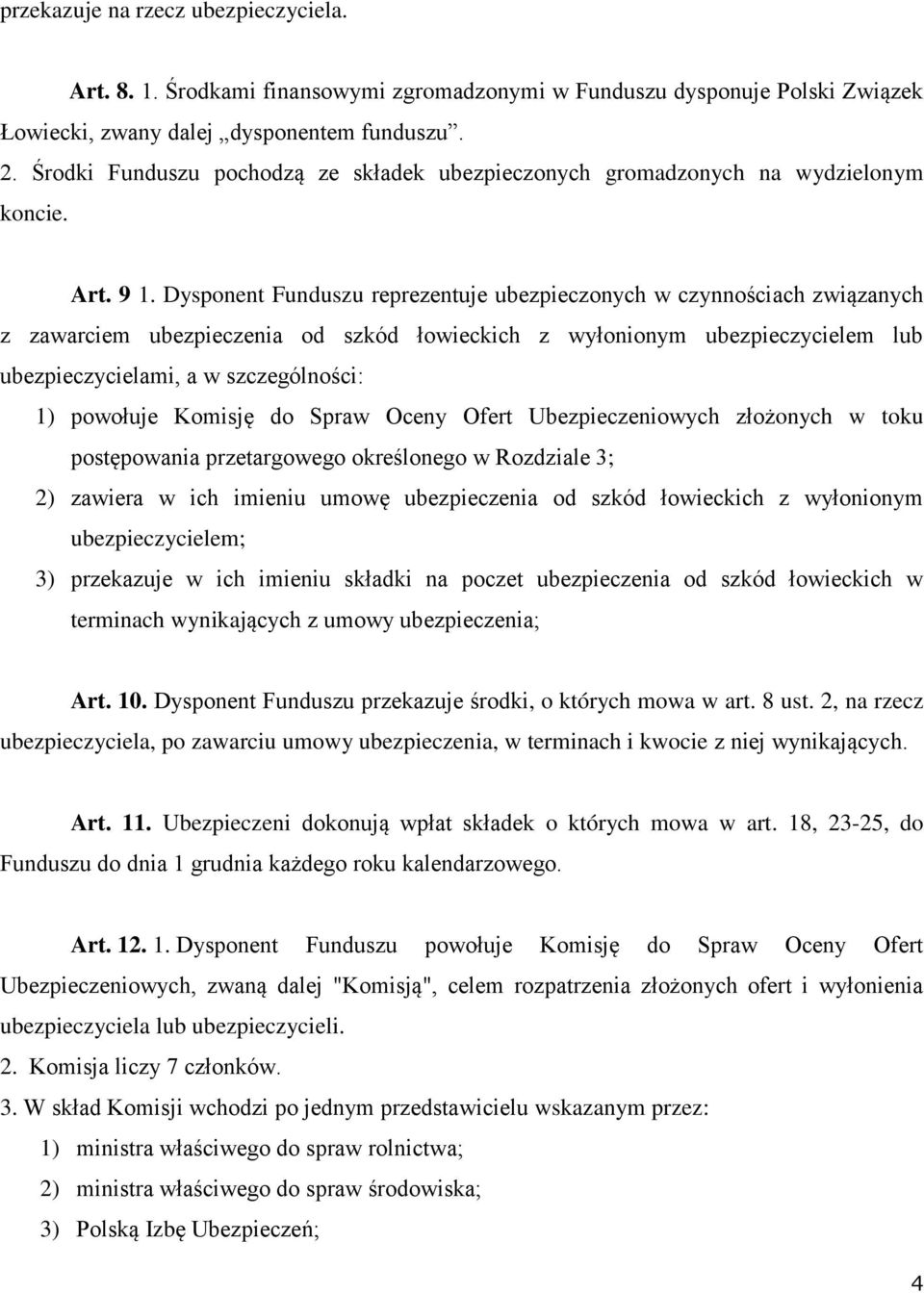 Dysponent Funduszu reprezentuje ubezpieczonych w czynnościach związanych z zawarciem ubezpieczenia od szkód łowieckich z wyłonionym ubezpieczycielem lub ubezpieczycielami, a w szczególności: 1)