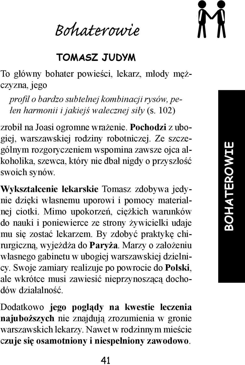 Ze szczególnym rozgoryczeniem wspomina zawsze ojca alkoholika, szewca, który nie dbał nigdy o przyszłość swoich synów.