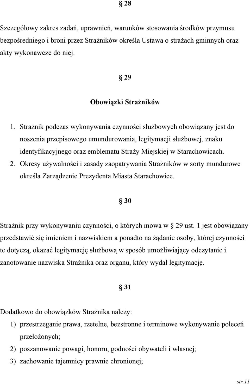 Strażnik podczas wykonywania czynności służbowych obowiązany jest do noszenia przepisowego umundurowania, legitymacji służbowej, znaku identyfikacyjnego oraz emblematu Straży Miejskiej w