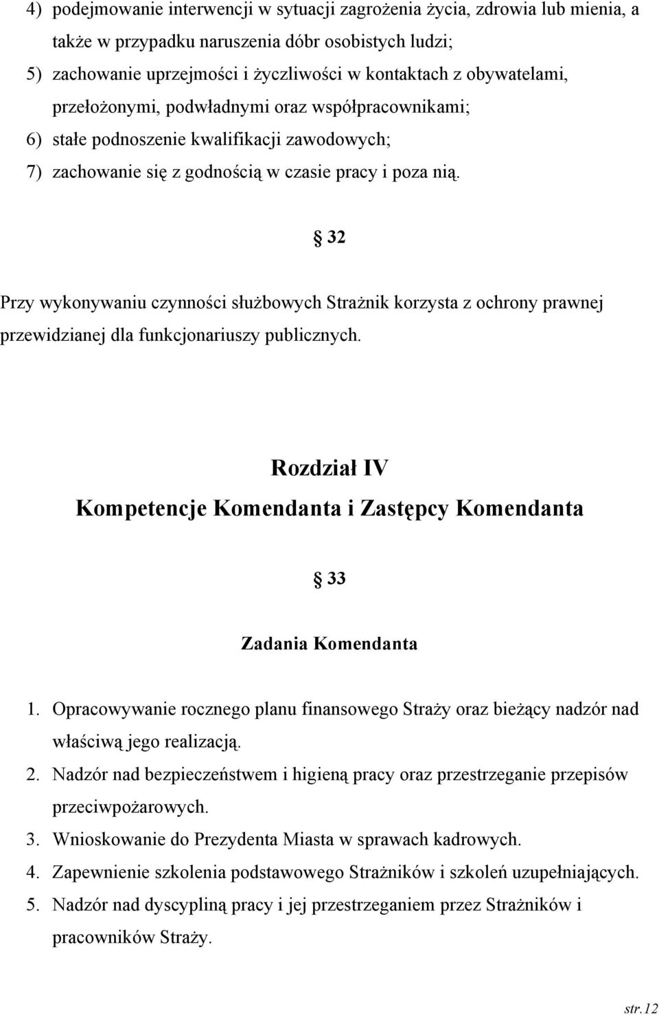 32 Przy wykonywaniu czynności służbowych Strażnik korzysta z ochrony prawnej przewidzianej dla funkcjonariuszy publicznych.