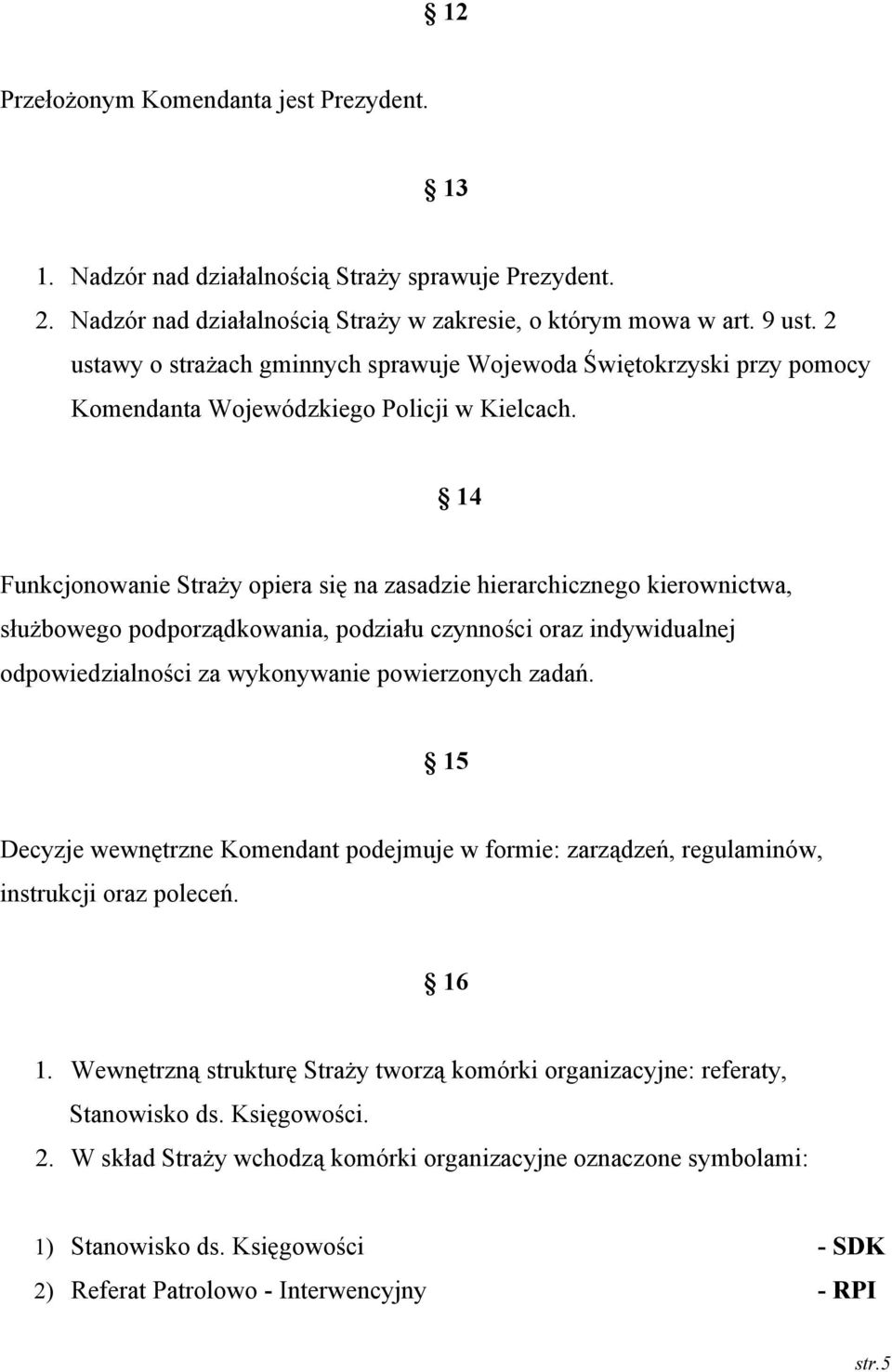 14 Funkcjonowanie Straży opiera się na zasadzie hierarchicznego kierownictwa, służbowego podporządkowania, podziału czynności oraz indywidualnej odpowiedzialności za wykonywanie powierzonych zadań.