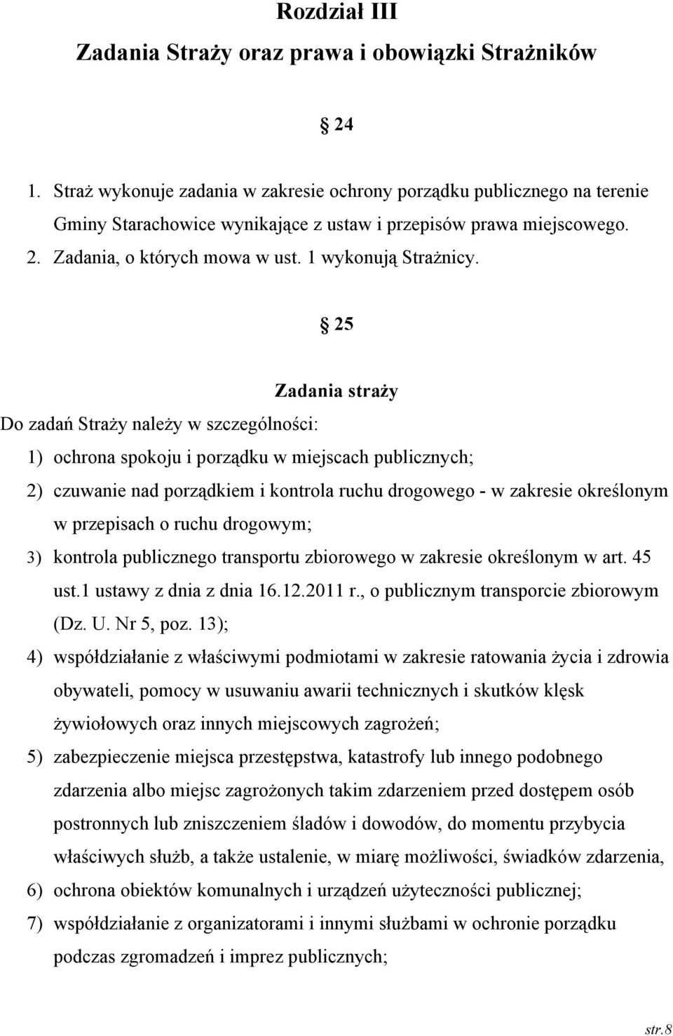 25 Zadania straży Do zadań Straży należy w szczególności: 1) ochrona spokoju i porządku w miejscach publicznych; 2) czuwanie nad porządkiem i kontrola ruchu drogowego - w zakresie określonym w