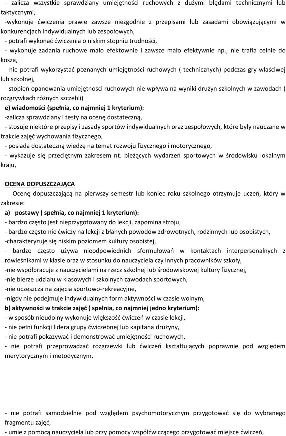 , nie trafia celnie do kosza, - nie potrafi wykorzystać poznanych umiejętności ruchowych ( technicznych) podczas gry właściwej lub szkolnej, - stopień opanowania umiejętności ruchowych nie wpływa na