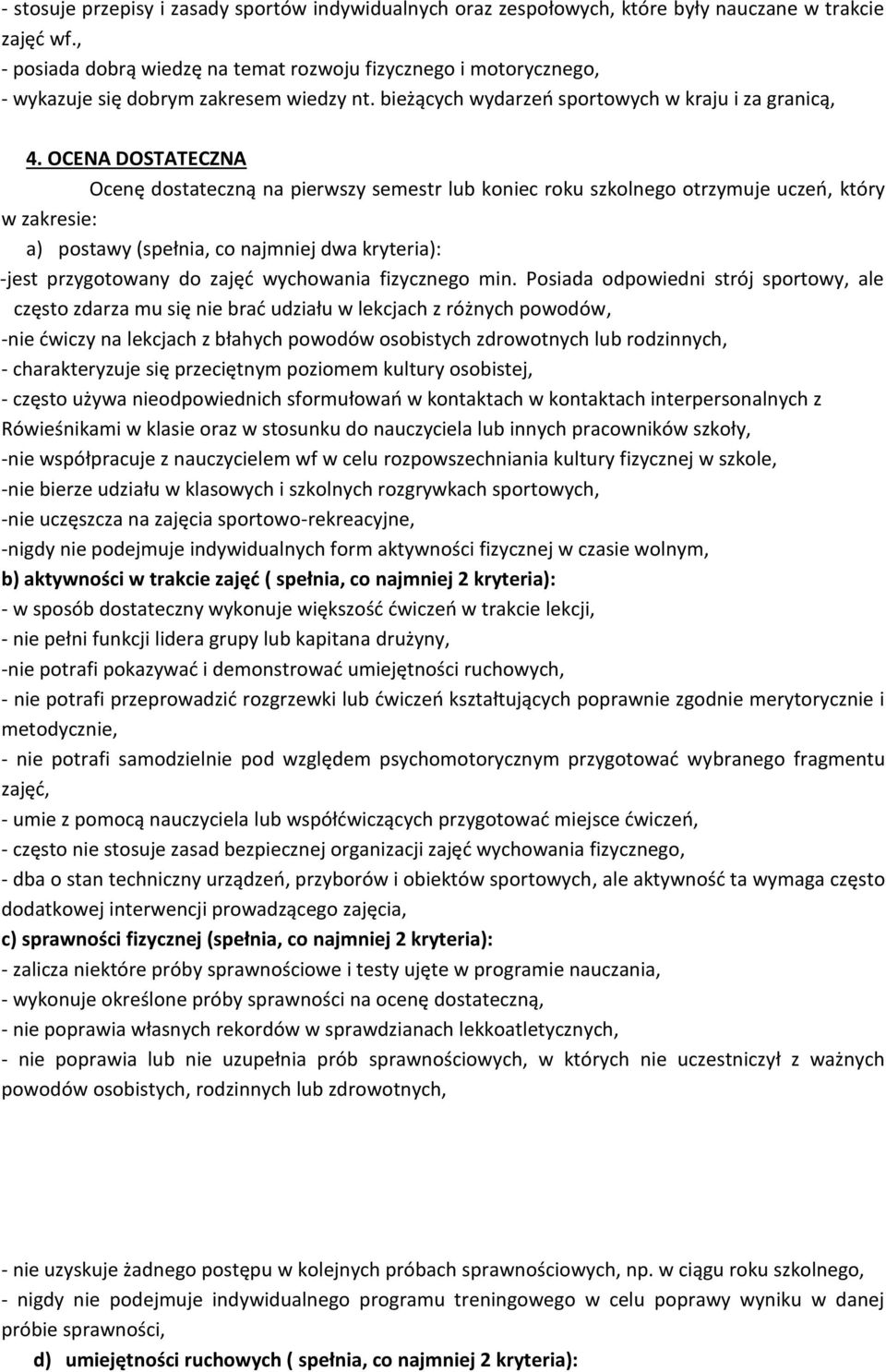 OCENA DOSTATECZNA Ocenę dostateczną na pierwszy semestr lub koniec roku szkolnego otrzymuje uczeń, który w zakresie: a) postawy (spełnia, co najmniej dwa kryteria): -jest przygotowany do zajęć