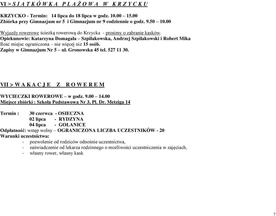 Opiekunowie: Katarzyna Domagała Szpilakowska, Andrzej Szpilakowski i Robert Mika Ilość miejsc ograniczona nie więcej niż 15 osób. Zapisy w Gimnazjum Nr 5 ul. Gronowska 45 tel. 527 11 30.