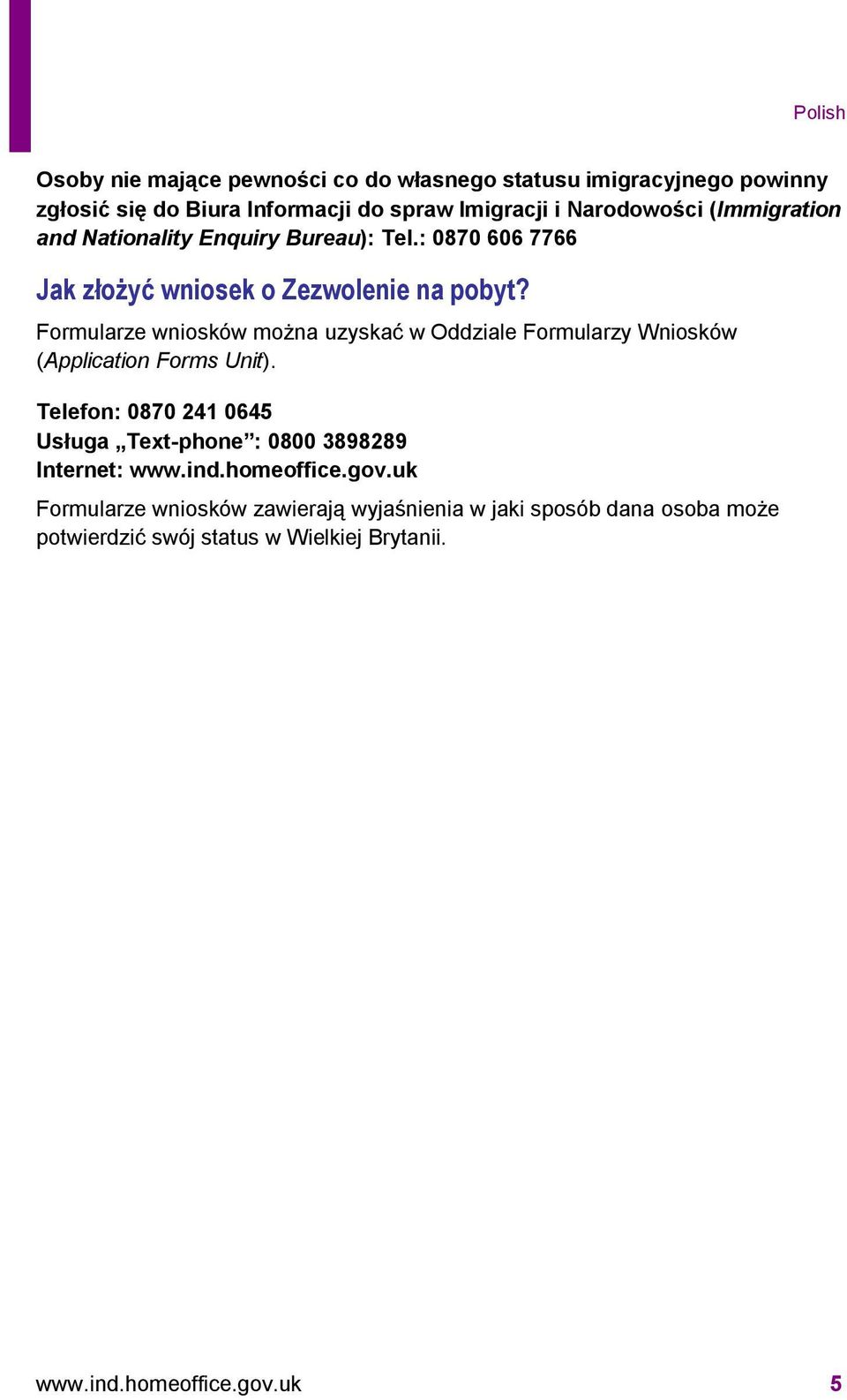 Formularze wniosków można uzyskać w Oddziale Formularzy Wniosków (Application Forms Unit).