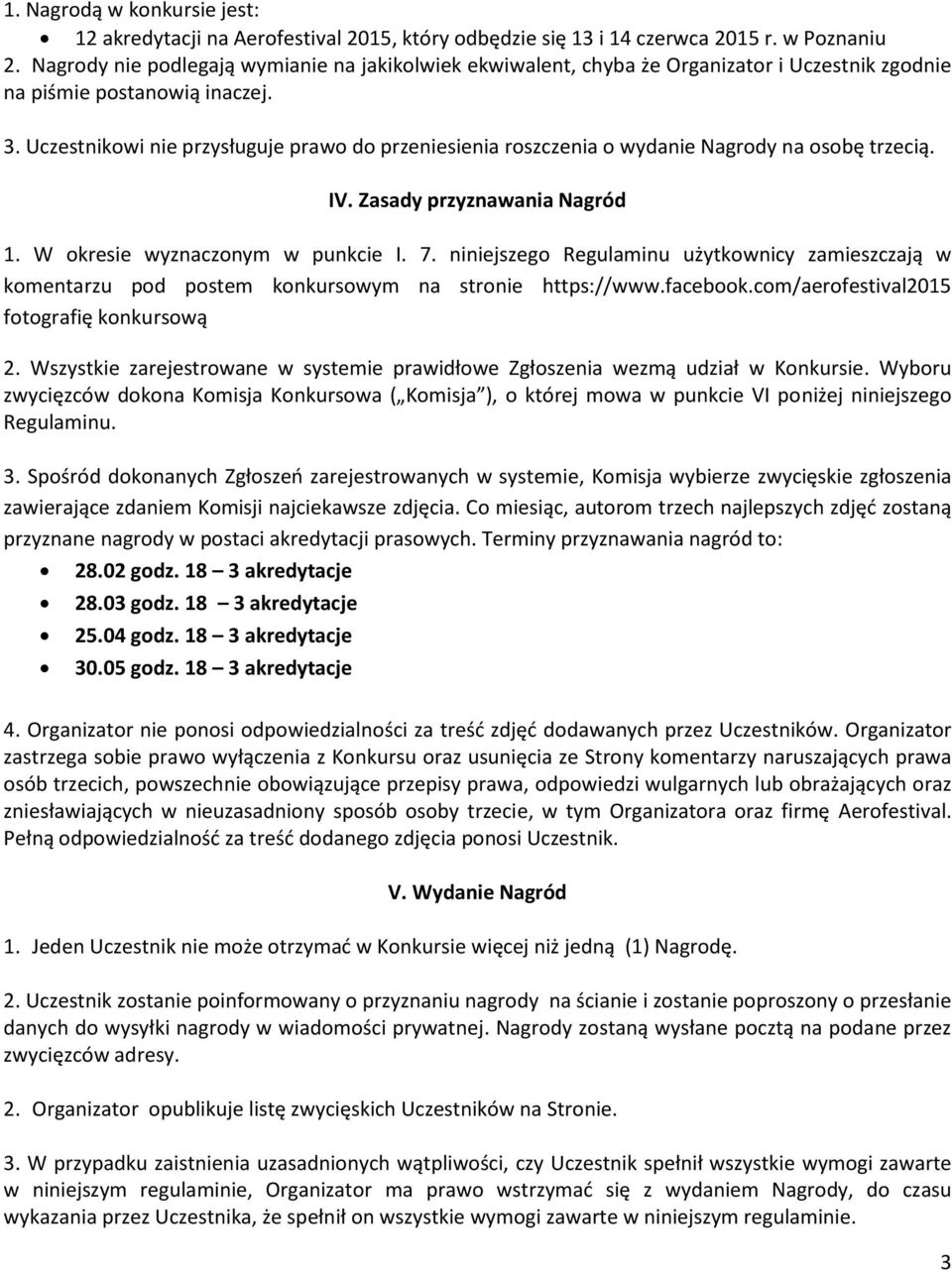 Uczestnikowi nie przysługuje prawo do przeniesienia roszczenia o wydanie Nagrody na osobę trzecią. IV. Zasady przyznawania Nagród 1. W okresie wyznaczonym w punkcie I. 7.