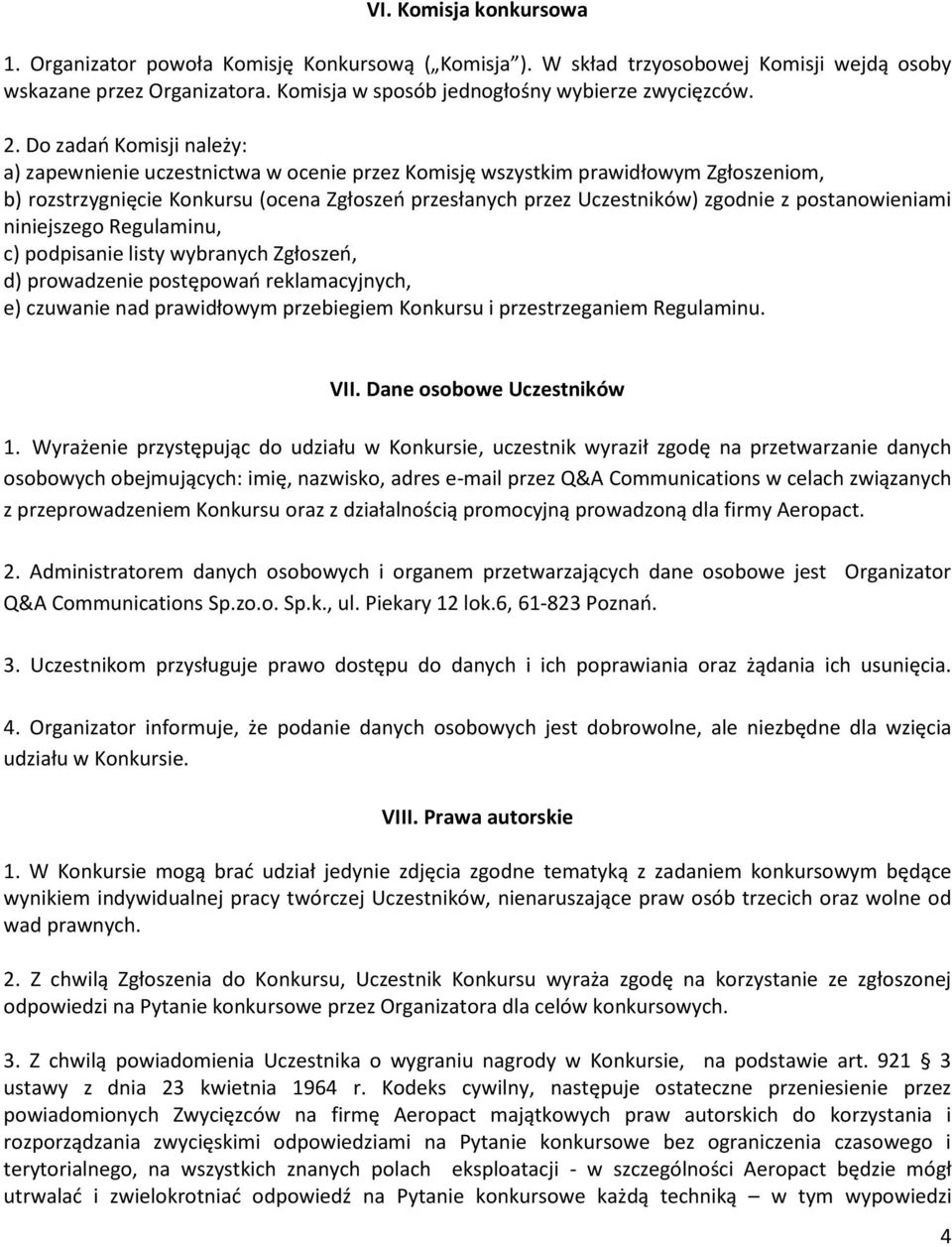 postanowieniami niniejszego Regulaminu, c) podpisanie listy wybranych Zgłoszeń, d) prowadzenie postępowań reklamacyjnych, e) czuwanie nad prawidłowym przebiegiem Konkursu i przestrzeganiem Regulaminu.