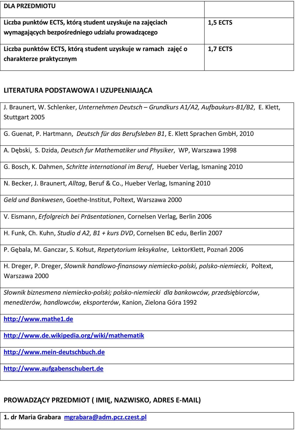 Hartmann, Deutsch für das Berufsleben B1, E. Klett Sprachen GmbH, 2010 A. Dębski, S. Dzida, Deutsch fur Mathematiker und Physiker, WP, Warszawa 1998 G. Bosch, K.
